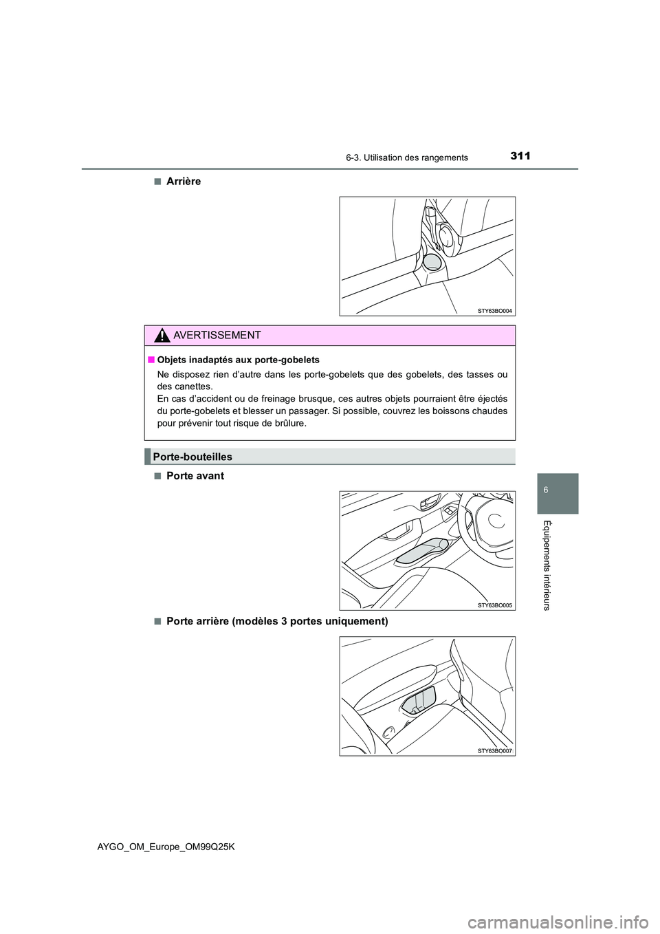 TOYOTA AYGO 2017  Notices Demploi (in French) 3116-3. Utilisation des rangements
6
Équipements intérieurs
AYGO_OM_Europe_OM99Q25K 
■Arrière
■Porte avant
■Porte arrière (modèles 3 portes uniquement)
AVERTISSEMENT
■ Objets inadaptés a