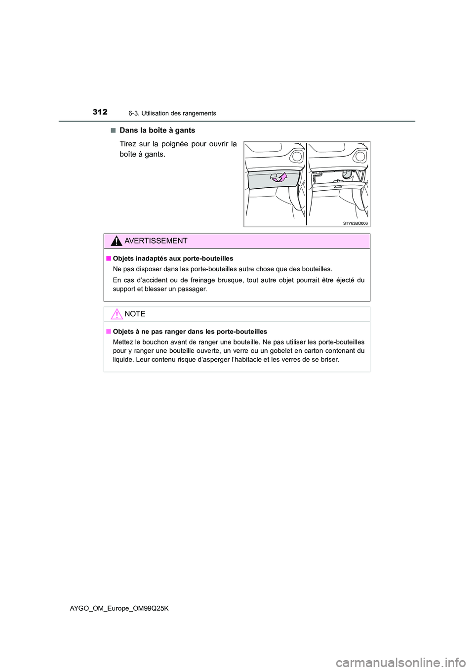 TOYOTA AYGO 2017  Notices Demploi (in French) 3126-3. Utilisation des rangements
AYGO_OM_Europe_OM99Q25K 
■Dans la boîte à gants 
Tirez sur la poignée pour ouvrir la 
boîte à gants.
AVERTISSEMENT
■ Objets inadaptés aux porte-bouteilles 