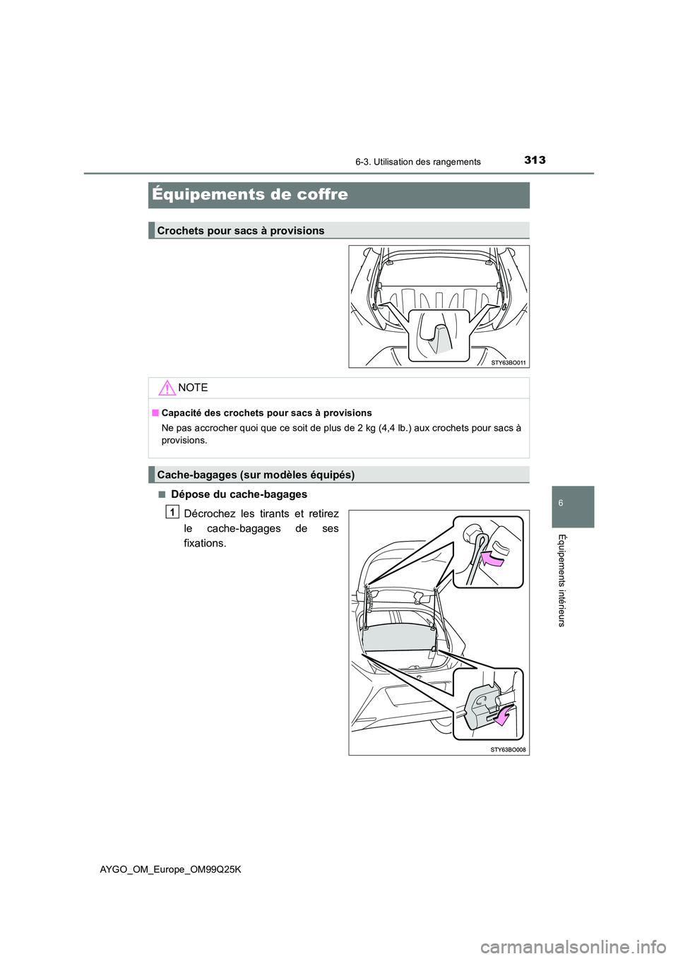 TOYOTA AYGO 2017  Notices Demploi (in French) 3136-3. Utilisation des rangements
6
Équipements intérieurs
AYGO_OM_Europe_OM99Q25K
Équipements de coffre
■Dépose du cache-bagages 
Décrochez les tirants et retirez 
le cache-bagages de ses 
fi