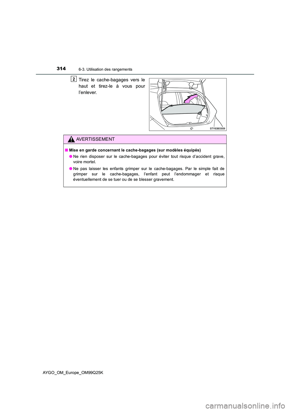 TOYOTA AYGO 2017  Notices Demploi (in French) 3146-3. Utilisation des rangements
AYGO_OM_Europe_OM99Q25K
Tirez le cache-bagages vers le 
haut et tirez-le à vous pour 
l’enlever.
AVERTISSEMENT
■ Mise en garde concernant le cache-bagages (sur 