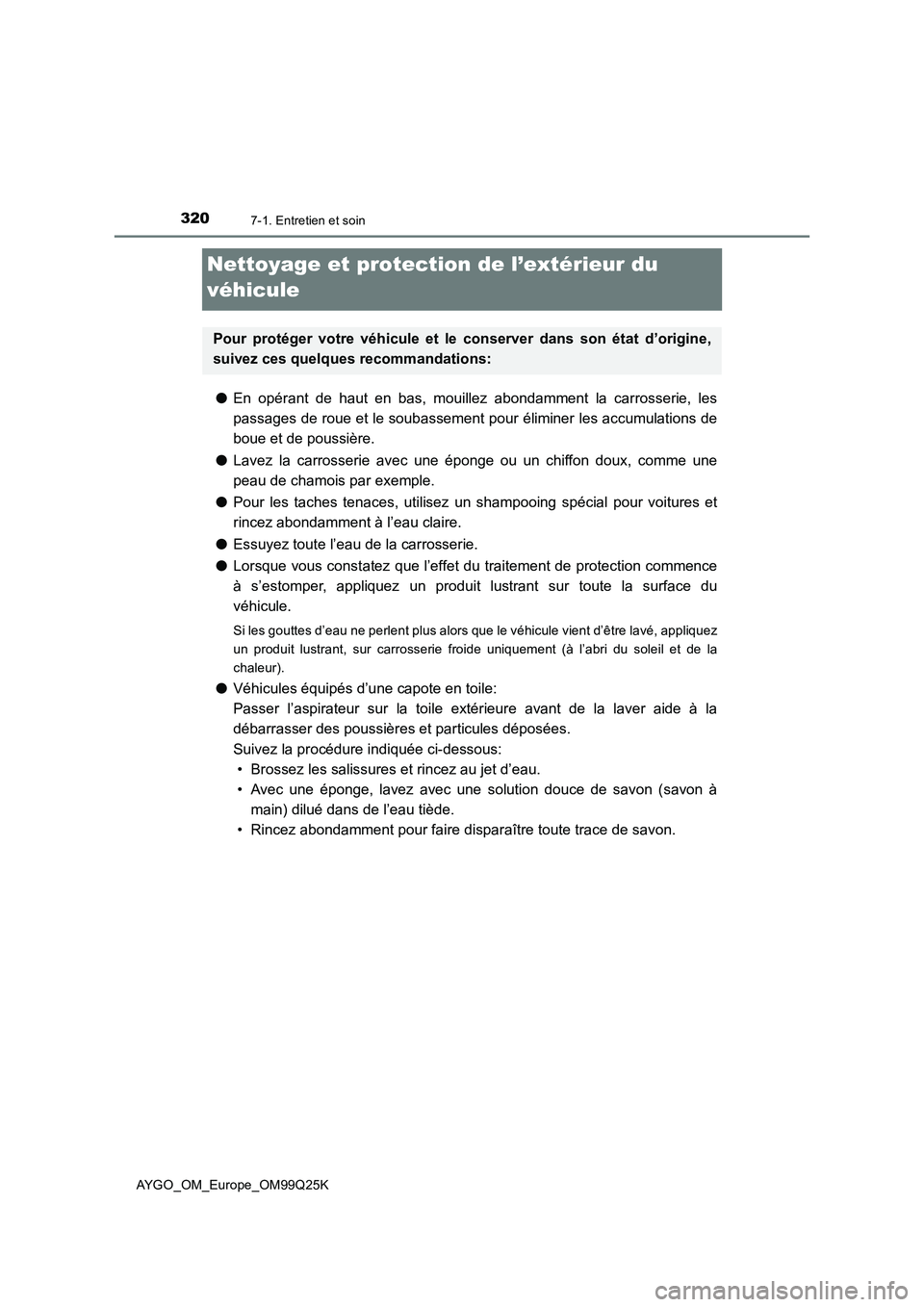 TOYOTA AYGO 2017  Notices Demploi (in French) 3207-1. Entretien et soin
AYGO_OM_Europe_OM99Q25K
Nettoyage et protection de l’extérieur du  
véhicule
● En opérant de haut en bas, mouillez abondamment la carrosserie, les 
passages de roue et