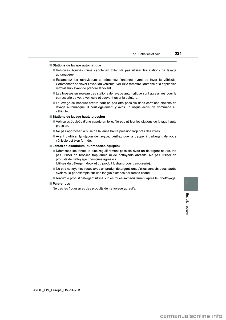 TOYOTA AYGO 2017  Notices Demploi (in French) 3217-1. Entretien et soin
7
Entretien et soin
AYGO_OM_Europe_OM99Q25K
■Stations de lavage automatique 
● Véhicules équipés d’une capote en toile: Ne pas utiliser les stations de lavage 
autom