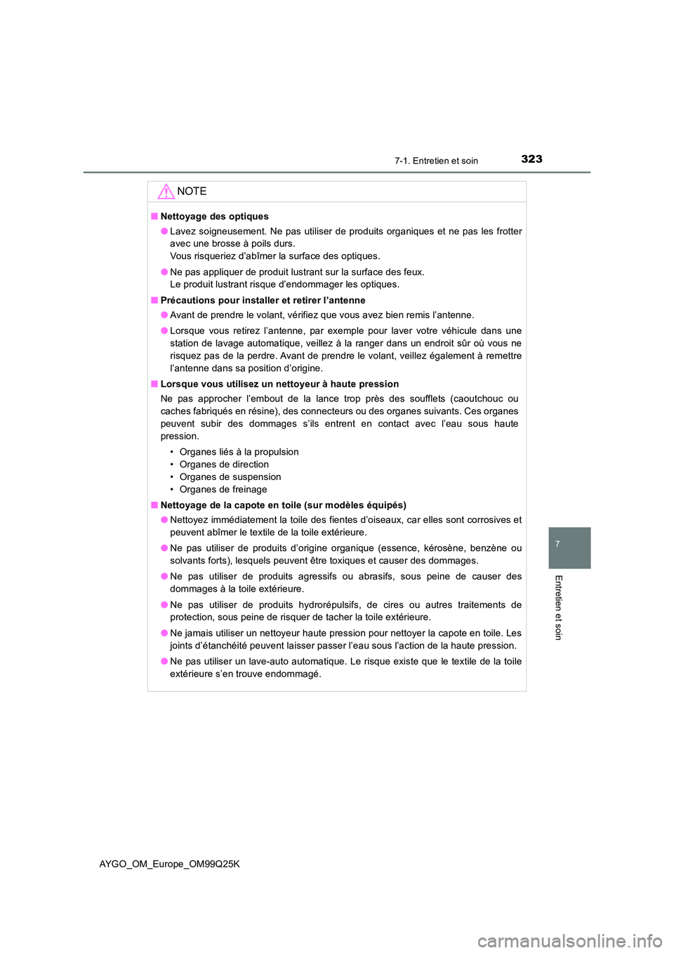 TOYOTA AYGO 2017  Notices Demploi (in French) 3237-1. Entretien et soin
7
Entretien et soin
AYGO_OM_Europe_OM99Q25K
NOTE
■Nettoyage des optiques 
● Lavez soigneusement. Ne pas utiliser de produits organiques et ne pas les frotter 
avec une br