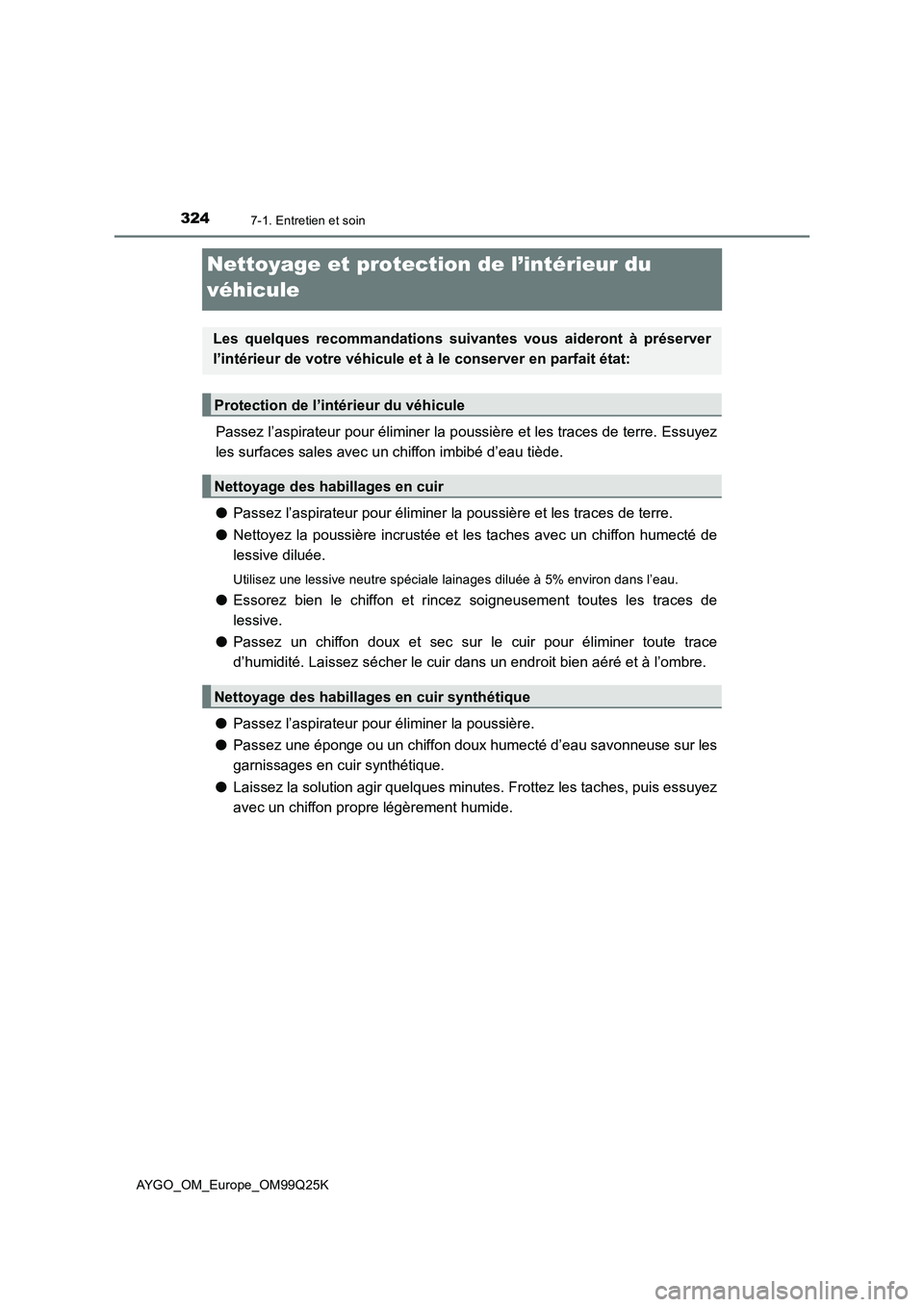 TOYOTA AYGO 2017  Notices Demploi (in French) 3247-1. Entretien et soin
AYGO_OM_Europe_OM99Q25K
Nettoyage et protection de l’intérieur du  
véhicule
Passez l’aspirateur pour éliminer la pous sière et les traces de terre. Essuyez 
les surf