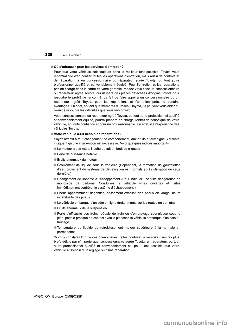 TOYOTA AYGO 2017  Notices Demploi (in French) 3287-2. Entretien
AYGO_OM_Europe_OM99Q25K
■Où s’adresser pour les services d’entretien? 
Pour que votre véhicule soit toujours dans le meilleur état possible, Toyota vous 
recommande d’en c