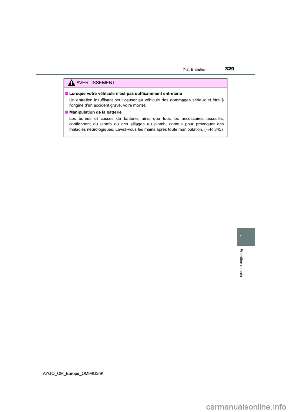 TOYOTA AYGO 2017  Notices Demploi (in French) 3297-2. Entretien
7
Entretien et soin
AYGO_OM_Europe_OM99Q25K
AVERTISSEMENT
■Lorsque votre véhicule n’est pas suffisamment entretenu 
Un entretien insuffisant peut causer au véhicule des dommage