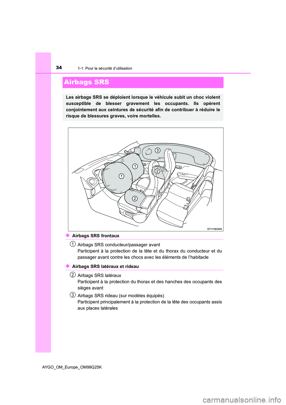 TOYOTA AYGO 2017  Notices Demploi (in French) 341-1. Pour la sécurité d’utilisation
AYGO_OM_Europe_OM99Q25K
Airbags SRS
◆Airbags SRS frontaux 
Airbags SRS conducteur/passager avant 
Participent à la protection de la tête et du thorax du c