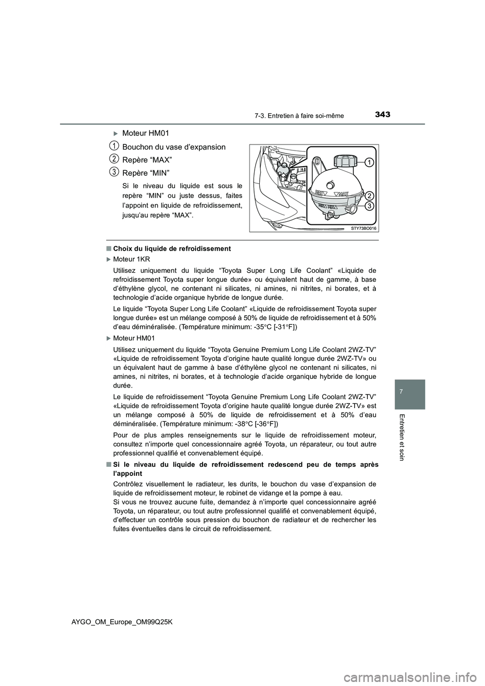 TOYOTA AYGO 2017  Notices Demploi (in French) 3437-3. Entretien à faire soi-même
7
Entretien et soin
AYGO_OM_Europe_OM99Q25K
Moteur HM01 
Bouchon du vase d’expansion 
Repère “MAX”
Repère “MIN”
Si le niveau du liquide est sous le 