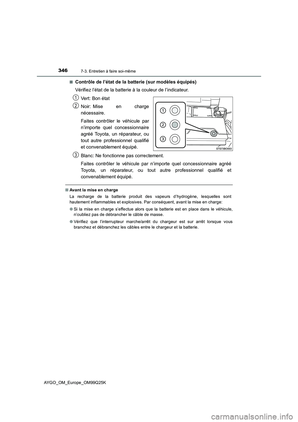 TOYOTA AYGO 2017  Notices Demploi (in French) 3467-3. Entretien à faire soi-même
AYGO_OM_Europe_OM99Q25K 
■Contrôle de l’état de la batterie (sur modèles équipés) 
Vérifiez l’état de la batterie à la couleur de l’indicateur. 
Ve