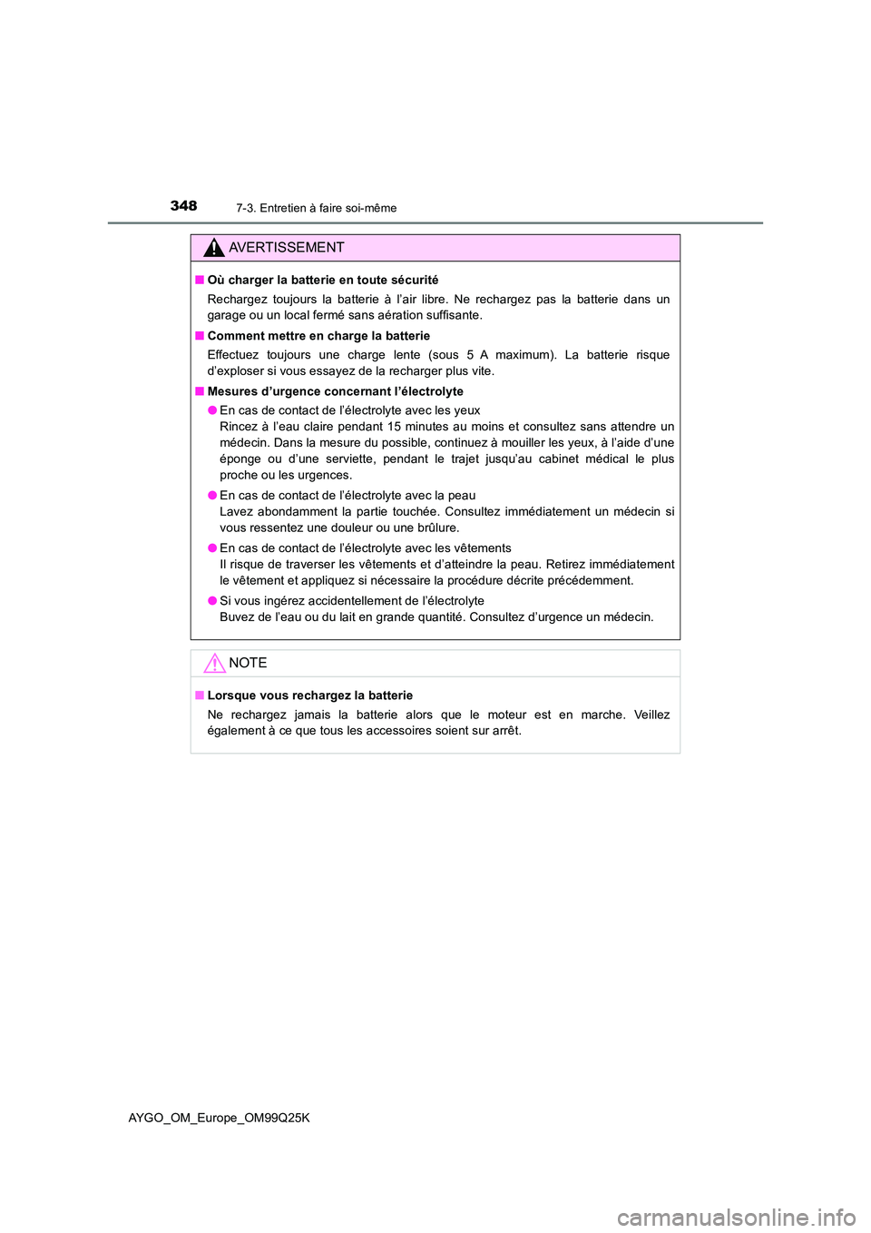TOYOTA AYGO 2017  Notices Demploi (in French) 3487-3. Entretien à faire soi-même
AYGO_OM_Europe_OM99Q25K
AVERTISSEMENT
■Où charger la batterie en toute sécurité 
Rechargez toujours la batterie à l’air libre. Ne rechargez pas la batterie