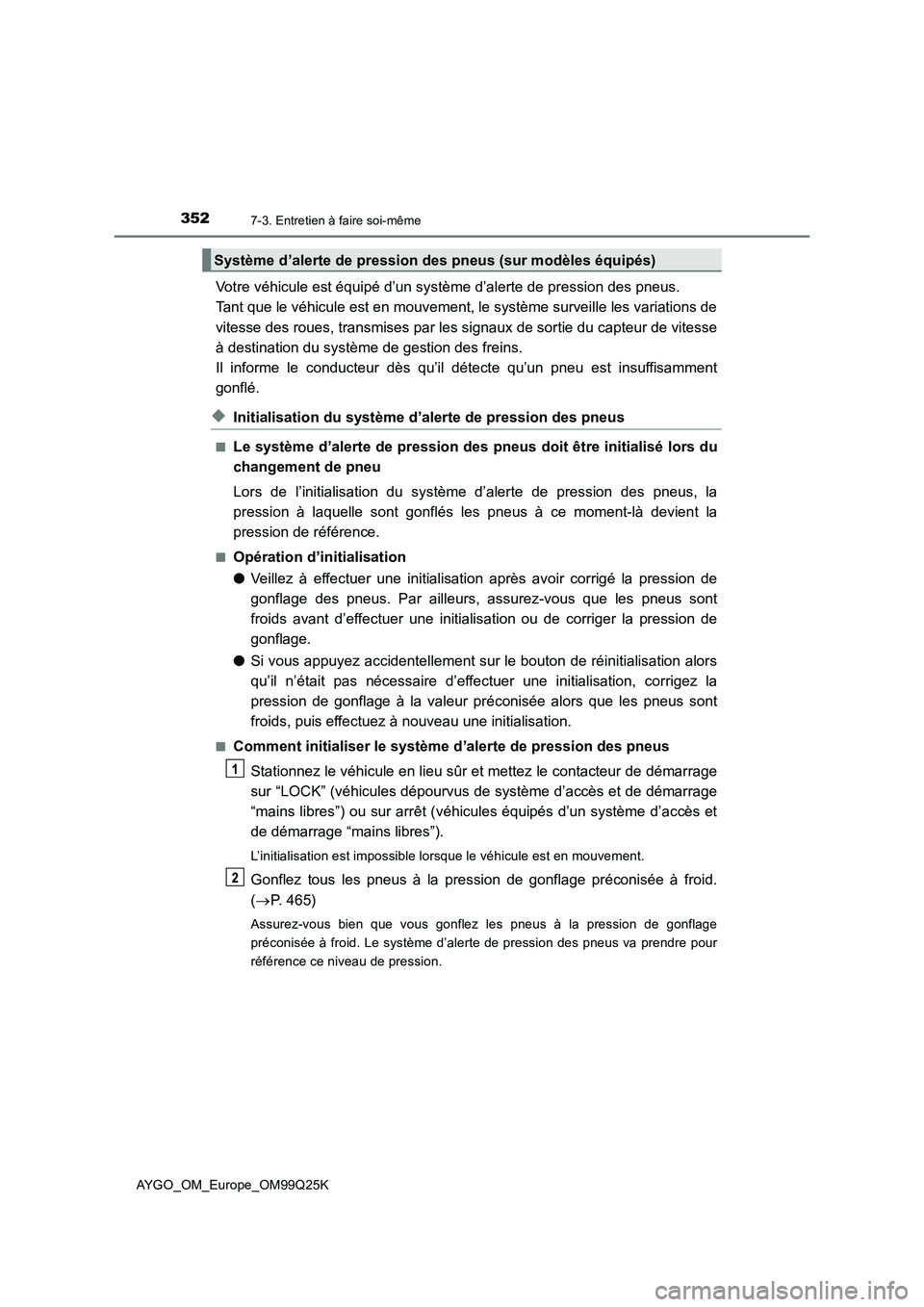 TOYOTA AYGO 2017  Notices Demploi (in French) 3527-3. Entretien à faire soi-même
AYGO_OM_Europe_OM99Q25K
Votre véhicule est équipé d’un système d’alerte de pression des pneus.  
Tant que le véhicule est en mouvement, le système survei
