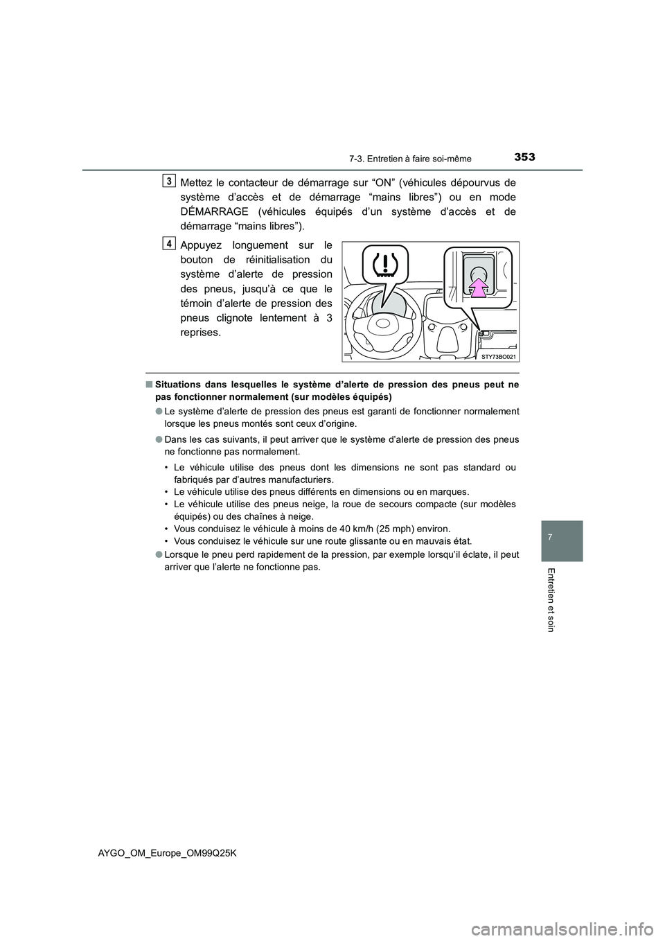 TOYOTA AYGO 2017  Notices Demploi (in French) 3537-3. Entretien à faire soi-même
7
Entretien et soin
AYGO_OM_Europe_OM99Q25K
Mettez le contacteur de démarrage sur “ON” (véhicules dépourvus de 
système d’accès et de démarrage “main