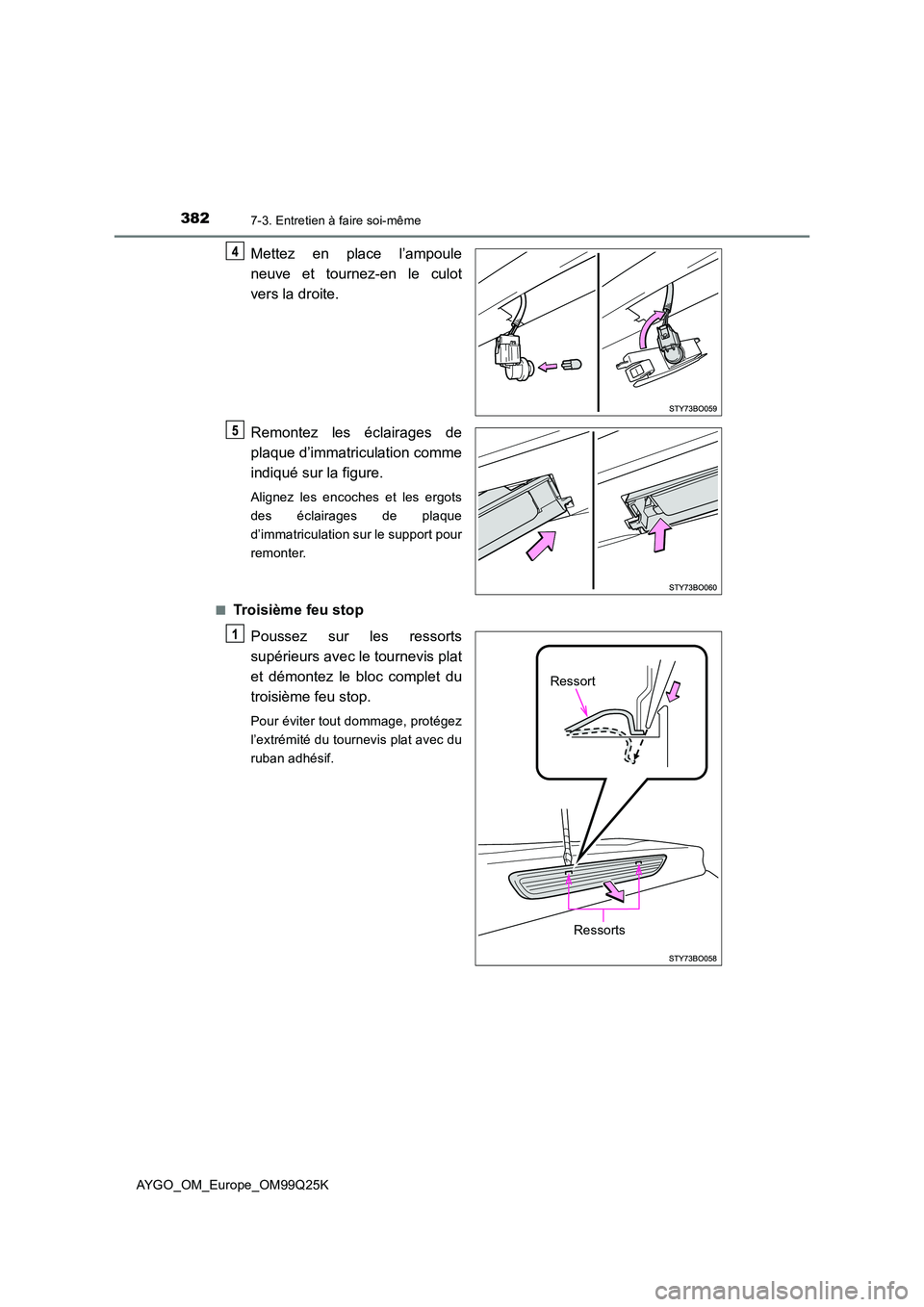 TOYOTA AYGO 2017  Notices Demploi (in French) 3827-3. Entretien à faire soi-même
AYGO_OM_Europe_OM99Q25K
Mettez en place l’ampoule 
neuve et tournez-en le culot 
vers la droite. 
Remontez les éclairages de 
plaque d’immatriculation comme 
