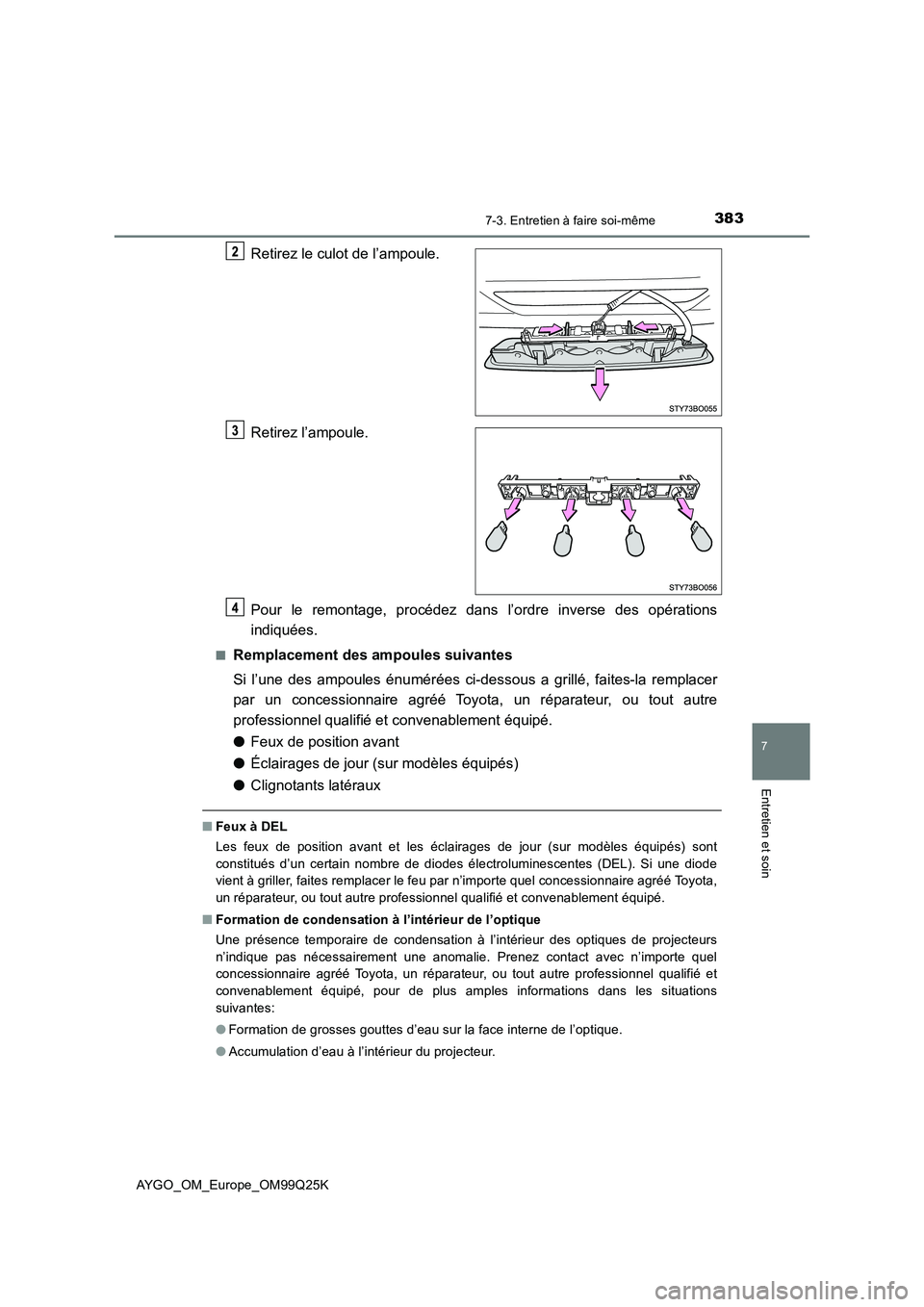 TOYOTA AYGO 2017  Notices Demploi (in French) 3837-3. Entretien à faire soi-même
7
Entretien et soin
AYGO_OM_Europe_OM99Q25K
Retirez le culot de l’ampoule. 
Retirez l’ampoule. 
Pour le remontage, procédez dans l’ordre inverse des opérat
