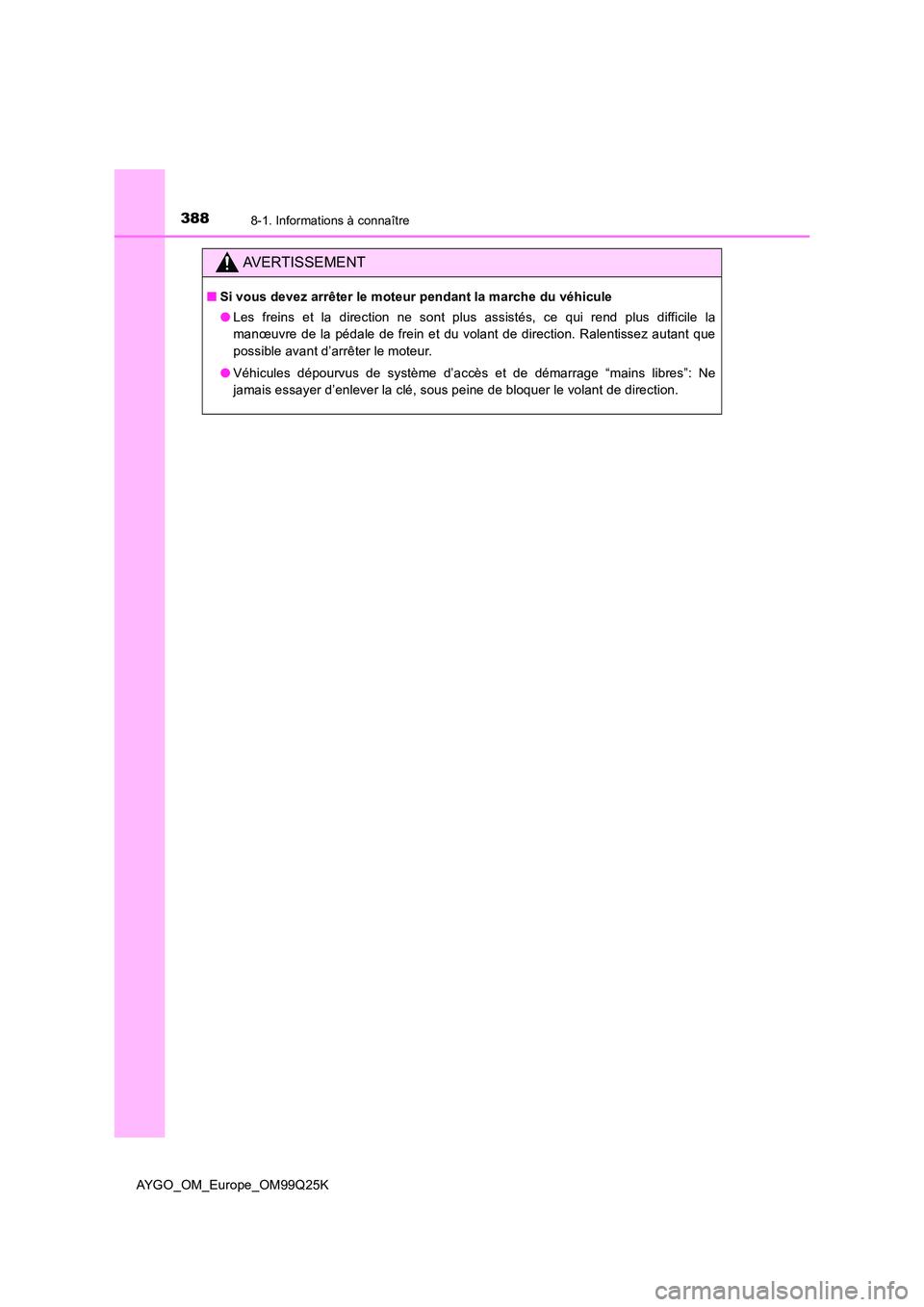 TOYOTA AYGO 2017  Notices Demploi (in French) 3888-1. Informations à connaître
AYGO_OM_Europe_OM99Q25K
AVERTISSEMENT
■Si vous devez arrêter le moteur pendant la marche du véhicule 
● Les freins et la direction ne sont plus assistés, ce q