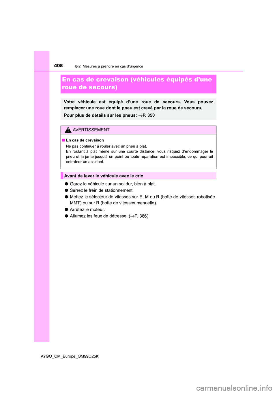 TOYOTA AYGO 2017  Notices Demploi (in French) 4088-2. Mesures à prendre en cas d’urgence
AYGO_OM_Europe_OM99Q25K
En cas de crevaison (véhicules équipés d’une  
roue de secours)
● Garez le véhicule sur un sol dur, bien à plat. 
● Ser