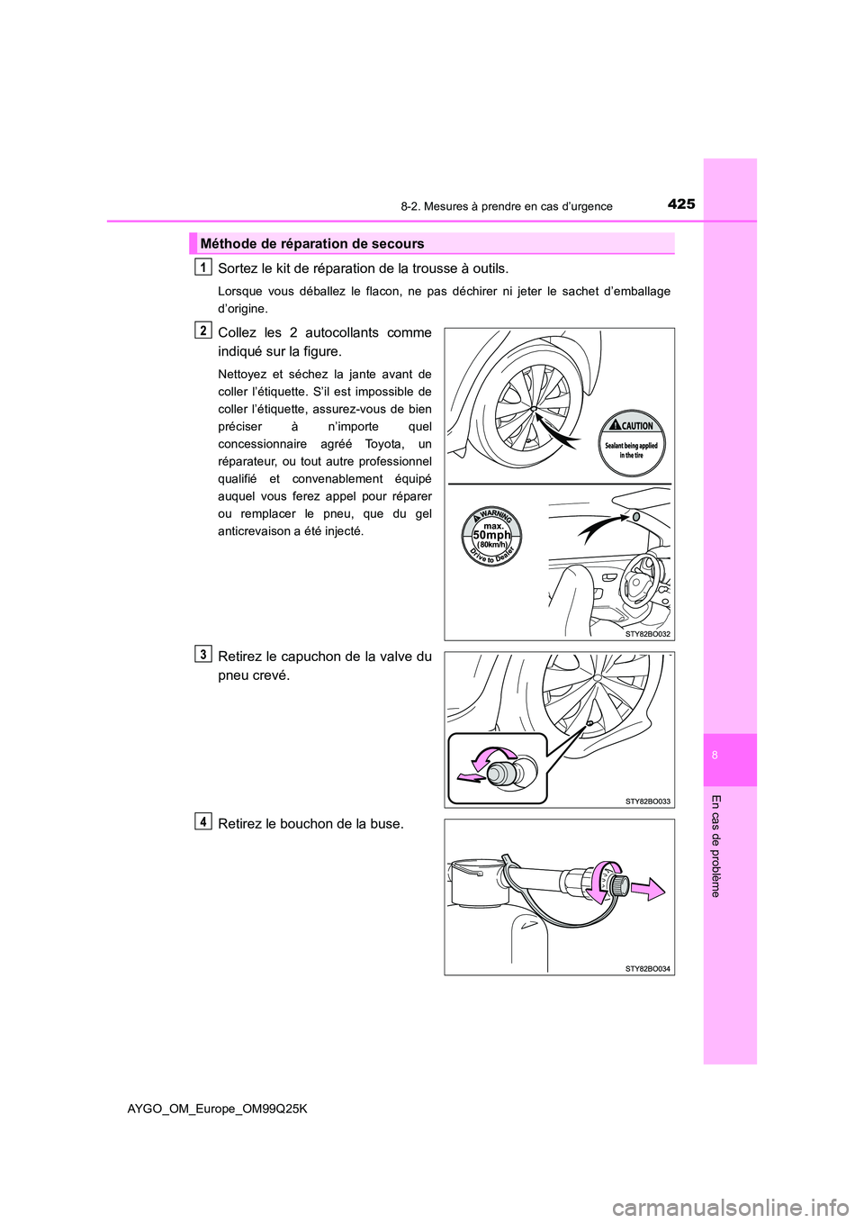 TOYOTA AYGO 2017  Notices Demploi (in French) 4258-2. Mesures à prendre en cas d’urgence
8
En cas de problème
AYGO_OM_Europe_OM99Q25K
Sortez le kit de réparation de la trousse à outils.
Lorsque vous déballez le flacon, ne pas déchirer ni 
