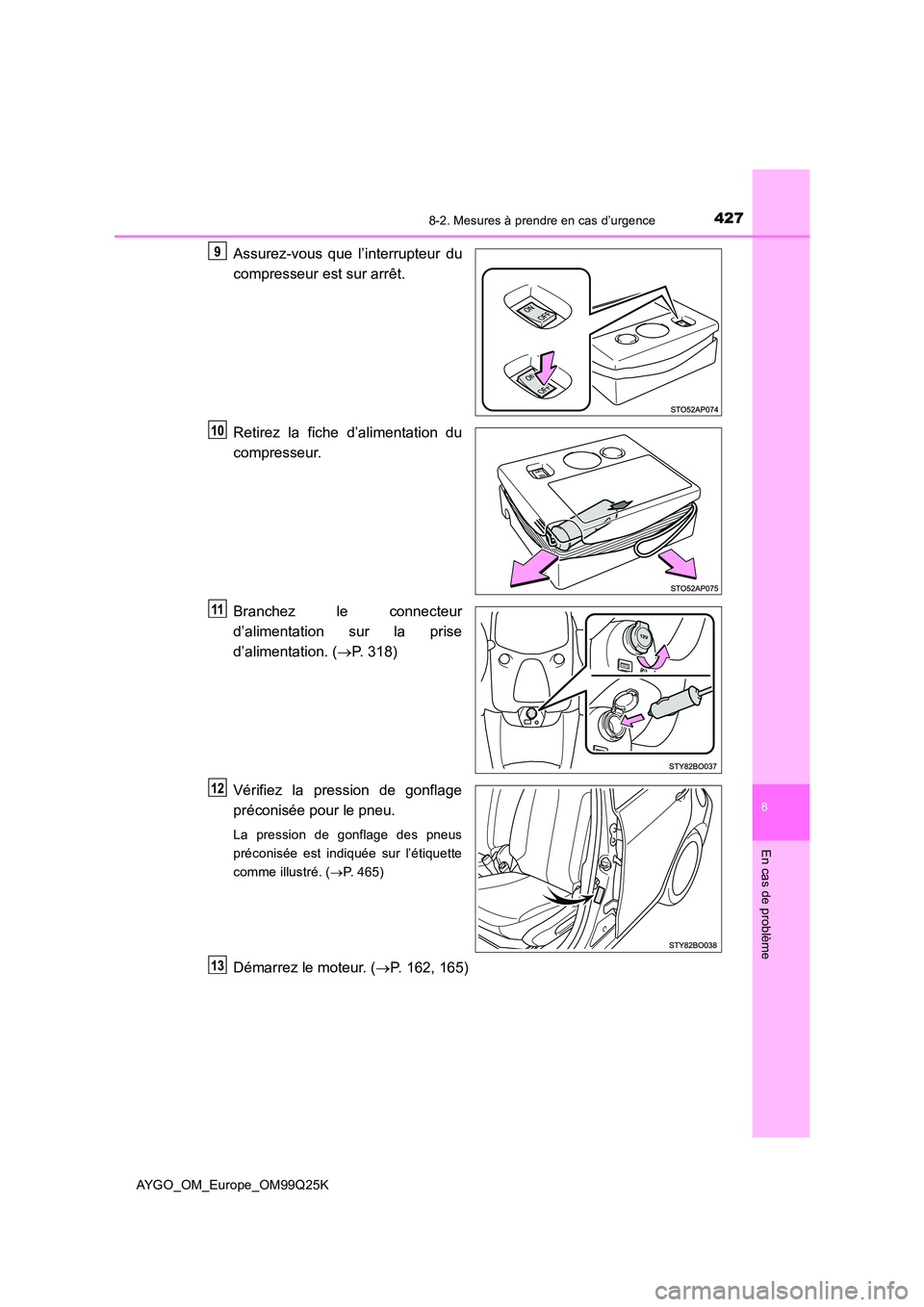 TOYOTA AYGO 2017  Notices Demploi (in French) 4278-2. Mesures à prendre en cas d’urgence
8
En cas de problème
AYGO_OM_Europe_OM99Q25K
Assurez-vous que l’interrupteur du 
compresseur est sur arrêt. 
Retirez la fiche d’alimentation du 
com