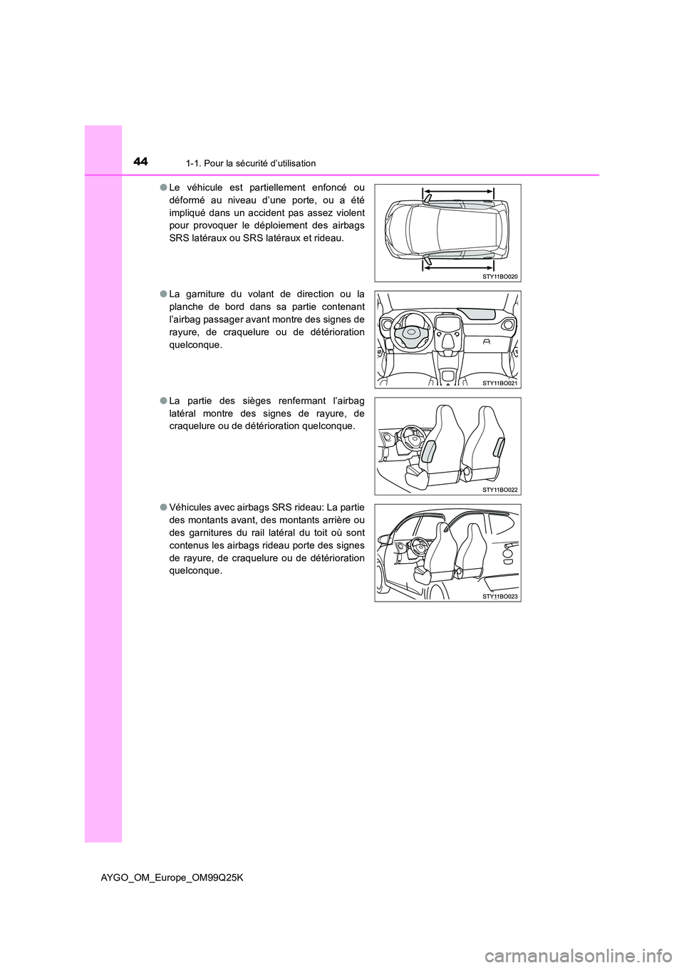 TOYOTA AYGO 2017  Notices Demploi (in French) 441-1. Pour la sécurité d’utilisation
AYGO_OM_Europe_OM99Q25K 
● Le véhicule est partiellement enfoncé ou 
déformé au niveau d’une porte, ou a été
impliqué dans un accident pas assez vi