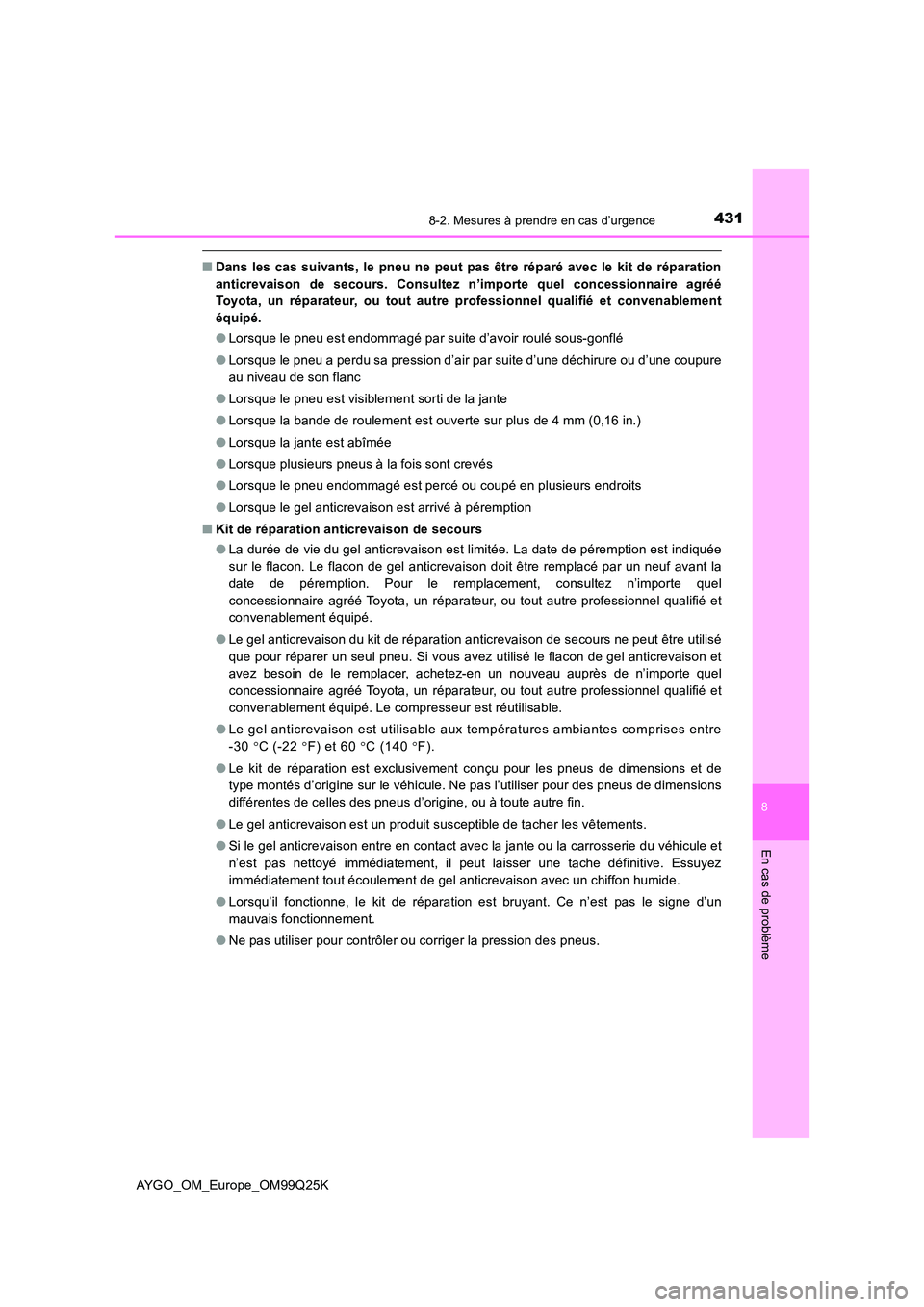 TOYOTA AYGO 2017  Notices Demploi (in French) 4318-2. Mesures à prendre en cas d’urgence
8
En cas de problème
AYGO_OM_Europe_OM99Q25K
■Dans les cas suivants, le pneu ne peut pas être réparé avec le kit de réparation 
anticrevaison de se