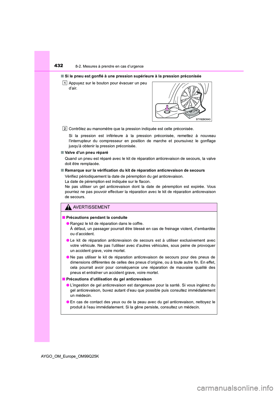 TOYOTA AYGO 2017  Notices Demploi (in French) 4328-2. Mesures à prendre en cas d’urgence
AYGO_OM_Europe_OM99Q25K 
■ Si le pneu est gonflé à une pression supérieure à la pression préconisée 
Contrôlez au manomètre que la pression indi