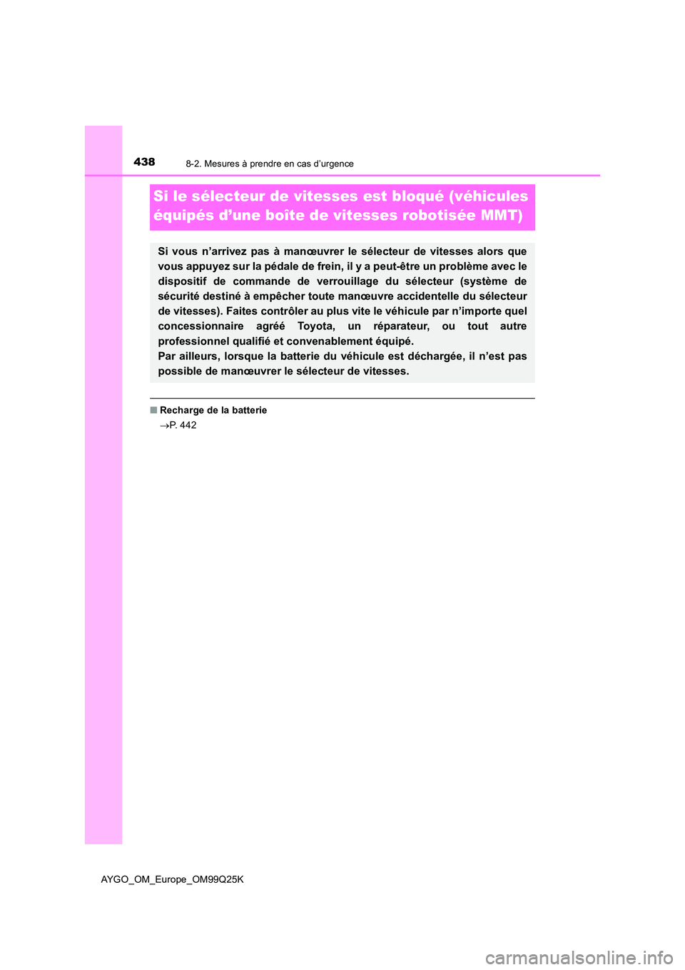 TOYOTA AYGO 2017  Notices Demploi (in French) 4388-2. Mesures à prendre en cas d’urgence
AYGO_OM_Europe_OM99Q25K
Si le sélecteur de vitesses est bloqué (véhicules  
équipés d’une boîte de vitesses robotisée MMT)
■ Recharge de la bat