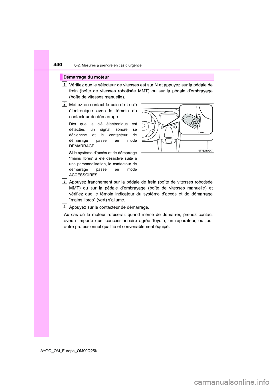 TOYOTA AYGO 2017 Notices Demploi (in French) 4408-2. Mesures à prendre en cas d’urgence
AYGO_OM_Europe_OM99Q25K
Vérifiez que le sélecteur de vitesses est sur N et appuyez sur la pédale de
frein (boîte de vitesses robotisée MMT) ou sur l TOYOTA AYGO 2017 Notices Demploi (in French) 4408-2. Mesures à prendre en cas d’urgence
AYGO_OM_Europe_OM99Q25K
Vérifiez que le sélecteur de vitesses est sur N et appuyez sur la pédale de
frein (boîte de vitesses robotisée MMT) ou sur l