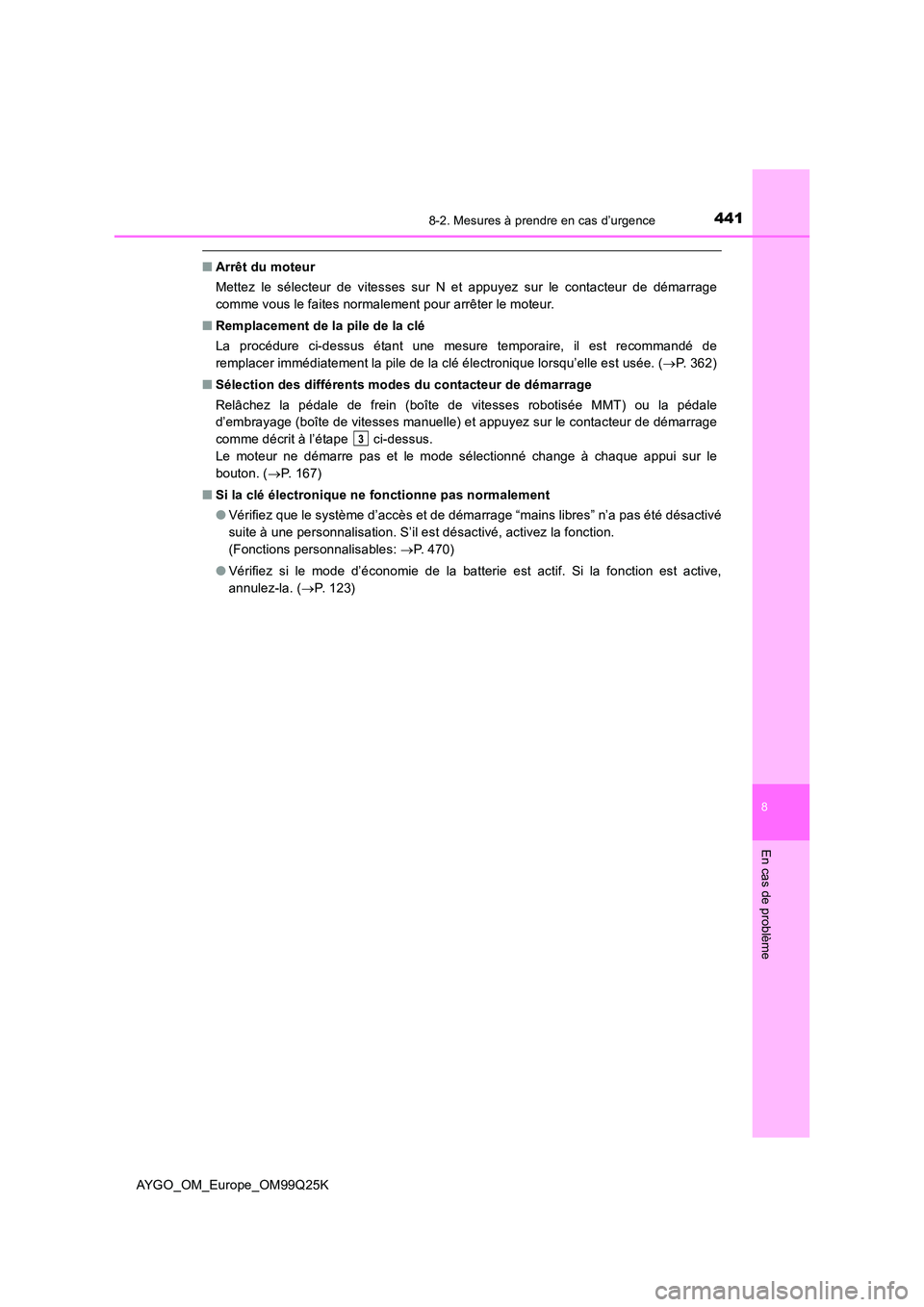 TOYOTA AYGO 2017  Notices Demploi (in French) 4418-2. Mesures à prendre en cas d’urgence
8
En cas de problème
AYGO_OM_Europe_OM99Q25K
■Arrêt du moteur 
Mettez le sélecteur de vitesses sur N et appuyez sur le contacteur de démarrage 
comm