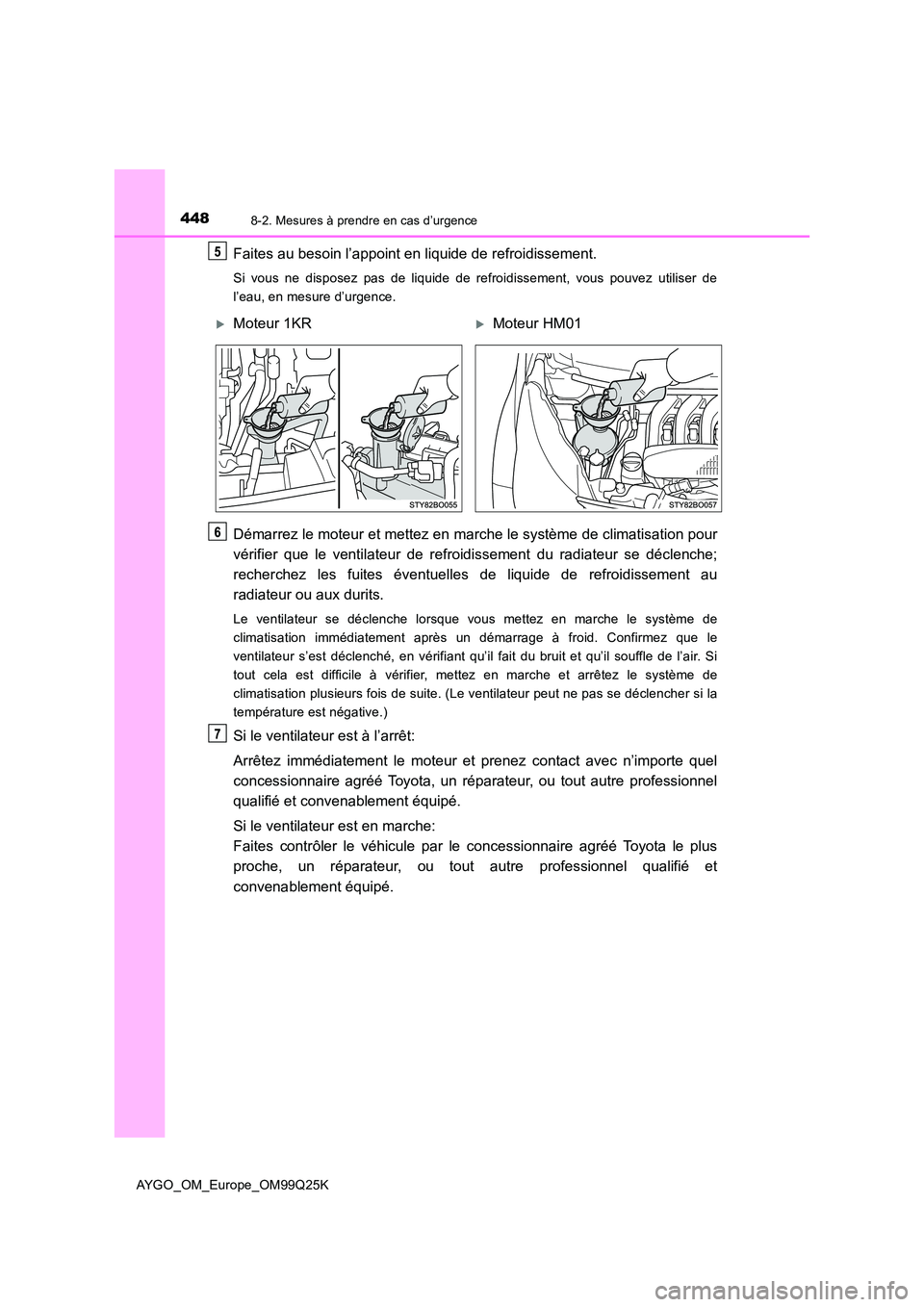 TOYOTA AYGO 2017  Notices Demploi (in French) 4488-2. Mesures à prendre en cas d’urgence
AYGO_OM_Europe_OM99Q25K
Faites au besoin l’appoint en liquide de refroidissement.
Si vous ne disposez pas de liquide de refroidissement, vous pouvez uti