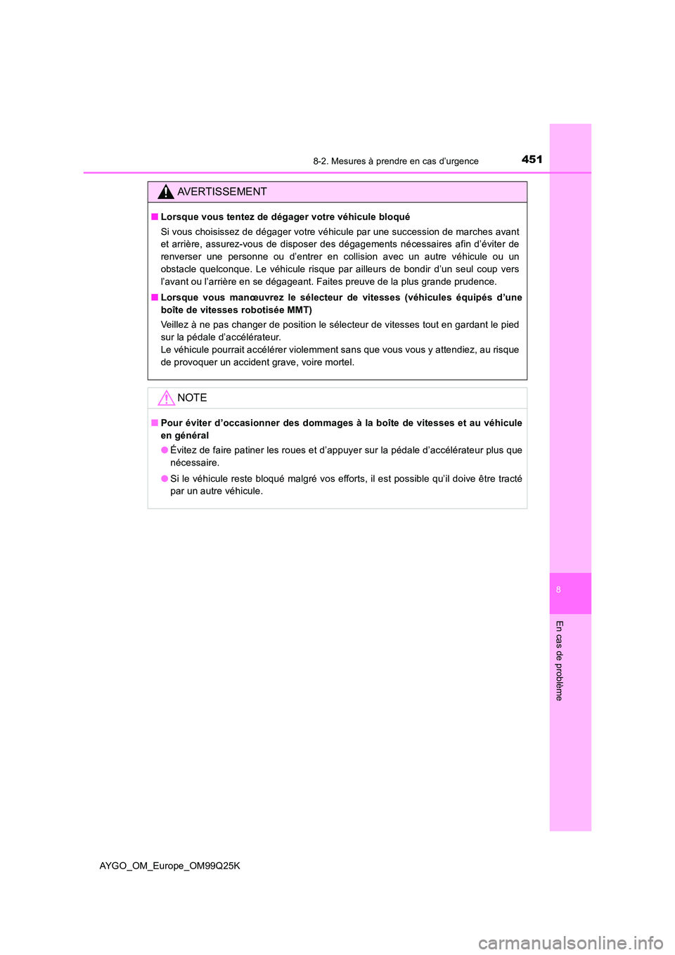 TOYOTA AYGO 2017  Notices Demploi (in French) 4518-2. Mesures à prendre en cas d’urgence
8
En cas de problème
AYGO_OM_Europe_OM99Q25K
AVERTISSEMENT
■Lorsque vous tentez de dégager votre véhicule bloqué 
Si vous choisissez de dégager vot
