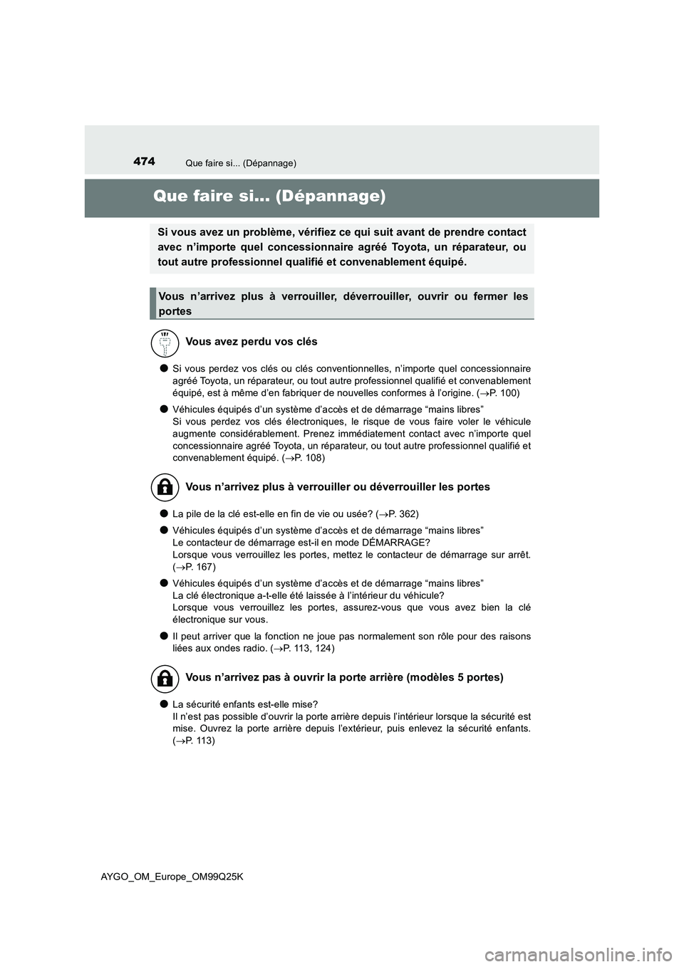 TOYOTA AYGO 2017  Notices Demploi (in French) 474Que faire si... (Dépannage)
AYGO_OM_Europe_OM99Q25K
Que faire si... (Dépannage)
●Si vous perdez vos clés ou clés conventionnelles, n’importe quel concessionnaire 
agréé Toyota, un répara