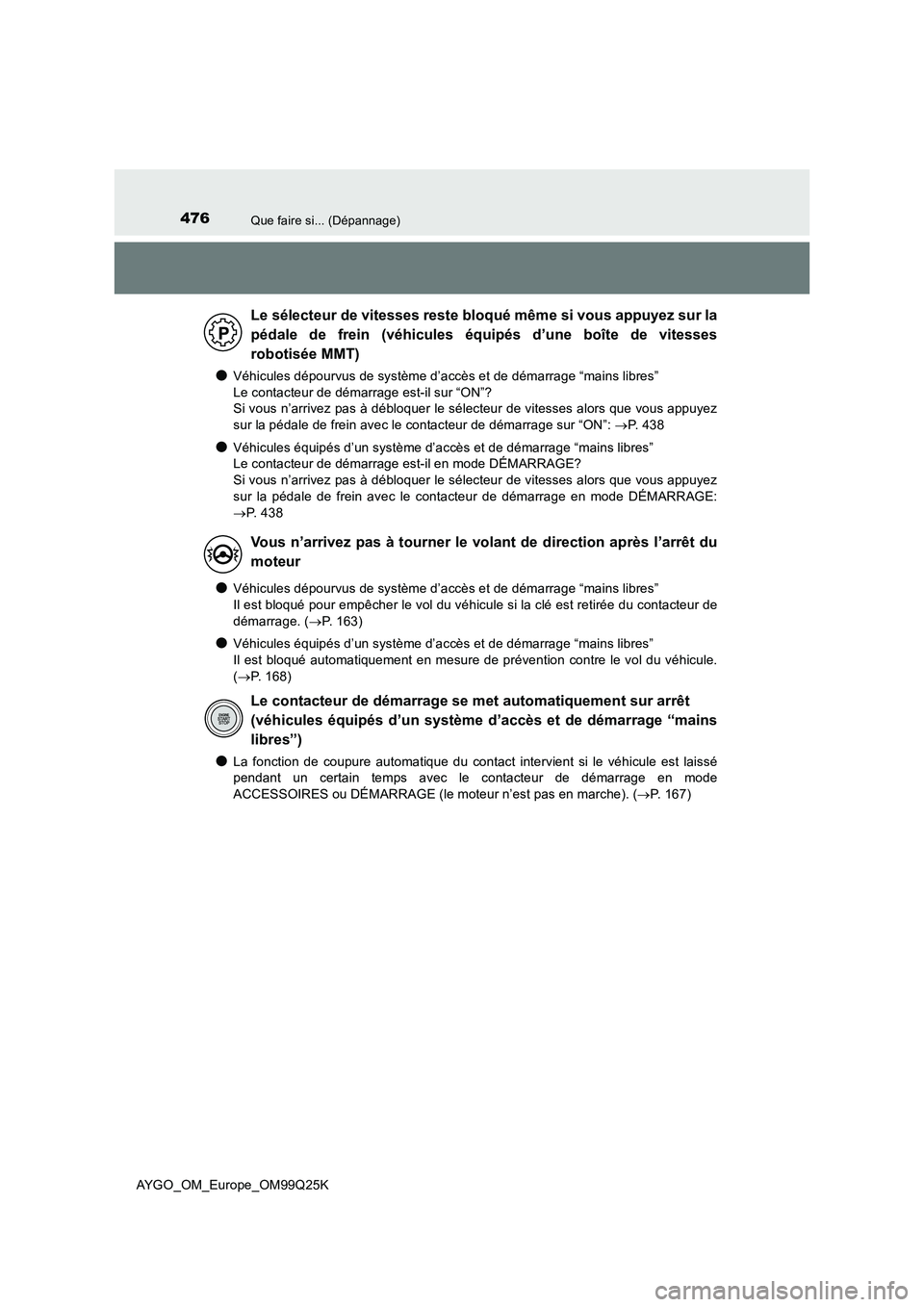 TOYOTA AYGO 2017  Notices Demploi (in French) 476Que faire si... (Dépannage)
AYGO_OM_Europe_OM99Q25K
●Véhicules dépourvus de système d’accès et de démarrage “mains libres”  
Le contacteur de démarrage est-il sur “ON”?  
Si vous