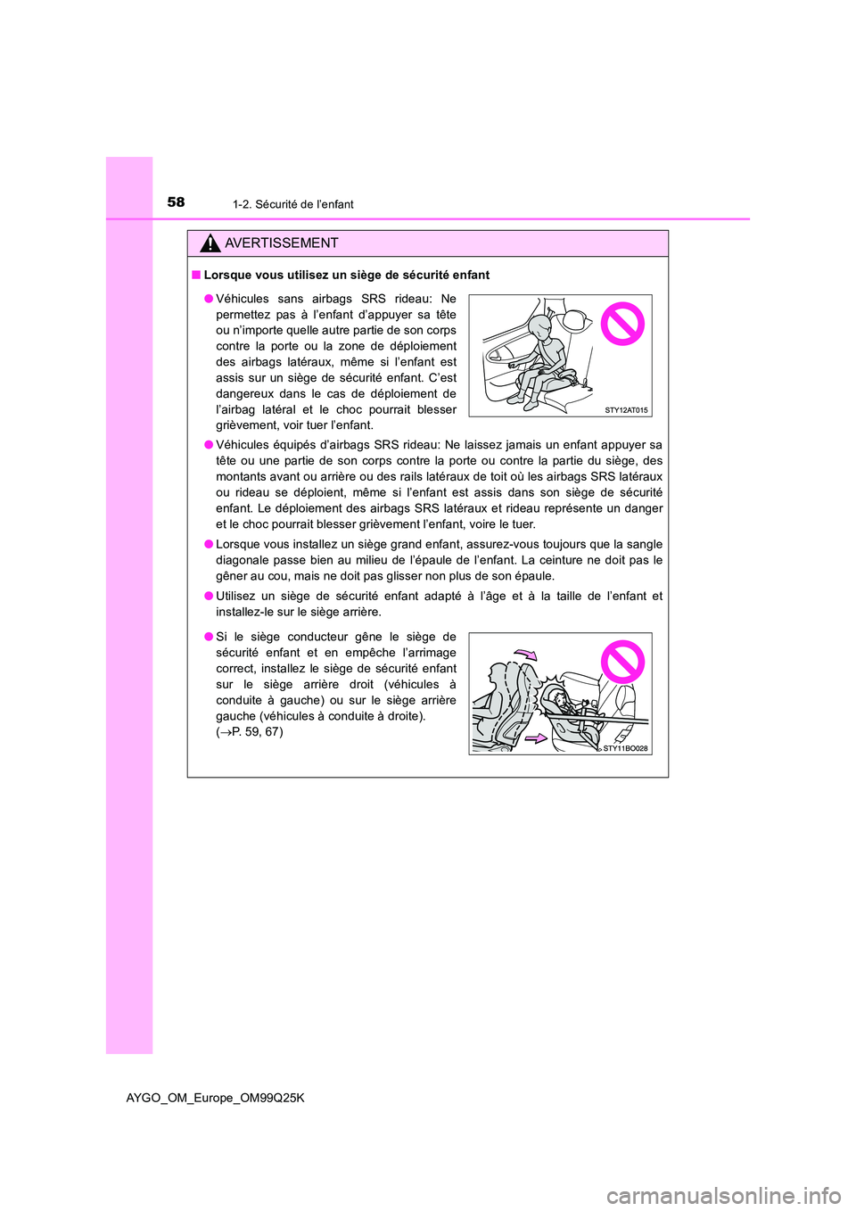 TOYOTA AYGO 2017  Notices Demploi (in French) 581-2. Sécurité de l’enfant
AYGO_OM_Europe_OM99Q25K
AVERTISSEMENT
■Lorsque vous utilisez un siège de sécurité enfant 
● Véhicules équipés d’airbags SRS rideau: Ne laissez jamais un enf