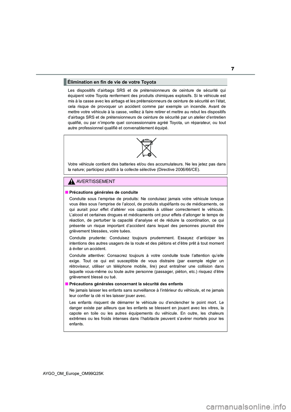 TOYOTA AYGO 2017  Notices Demploi (in French) 7
AYGO_OM_Europe_OM99Q25K 
Les dispositifs d’airbags SRS et de prétensionneurs de ceinture de sécurité qui 
équipent votre Toyota renferment des produits chimiques explosifs. Si le véhicule est