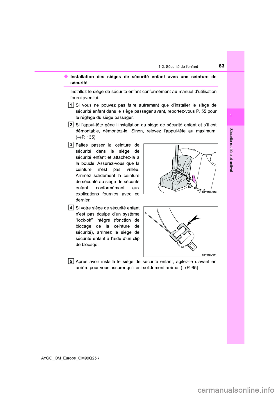 TOYOTA AYGO 2017  Notices Demploi (in French) 631-2. Sécurité de l’enfant
1
Sécurité routière et antivol
AYGO_OM_Europe_OM99Q25K
◆Installation des sièges de sécurité enfant avec une ceinture de
sécurité 
Installez le siège de sécu
