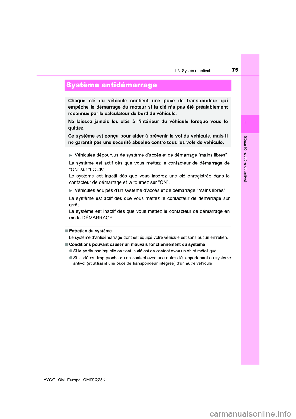 TOYOTA AYGO 2017  Notices Demploi (in French) 75
1
1-3. Système antivol
Sécurité routière et antivol
AYGO_OM_Europe_OM99Q25K
Système antidémarrage
Véhicules dépourvus de système d’accès et de démarrage “mains libres” 
Le syst