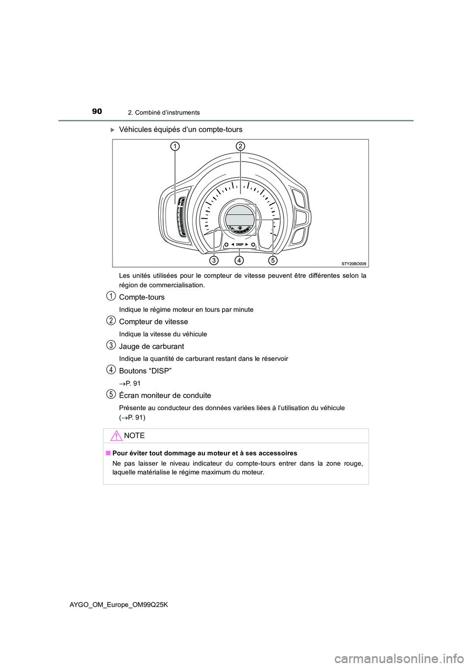 TOYOTA AYGO 2017  Notices Demploi (in French) 902. Combiné d’instruments
AYGO_OM_Europe_OM99Q25K
Véhicules équipés d’un compte-tours
Les unités utilisées pour le compteur de vitesse peuvent être différentes selon la 
région de com