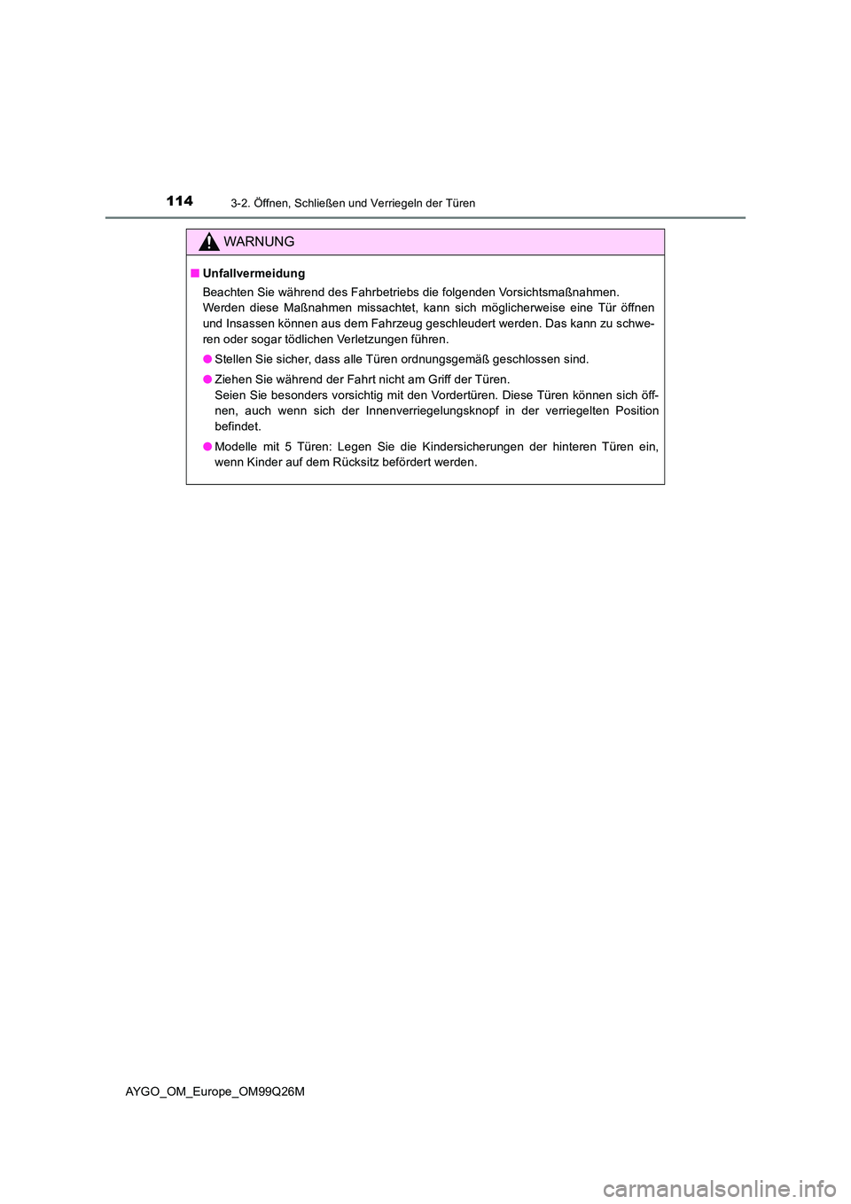 TOYOTA AYGO 2017  Betriebsanleitungen (in German) 1143-2. Öffnen, Schließen und Verriegeln der Türen
AYGO_OM_Europe_OM99Q26M
WARNUNG
■Unfallvermeidung 
Beachten Sie während des Fahrbetriebs die folgenden Vorsichtsmaßnahmen. 
Werden diese Maßn