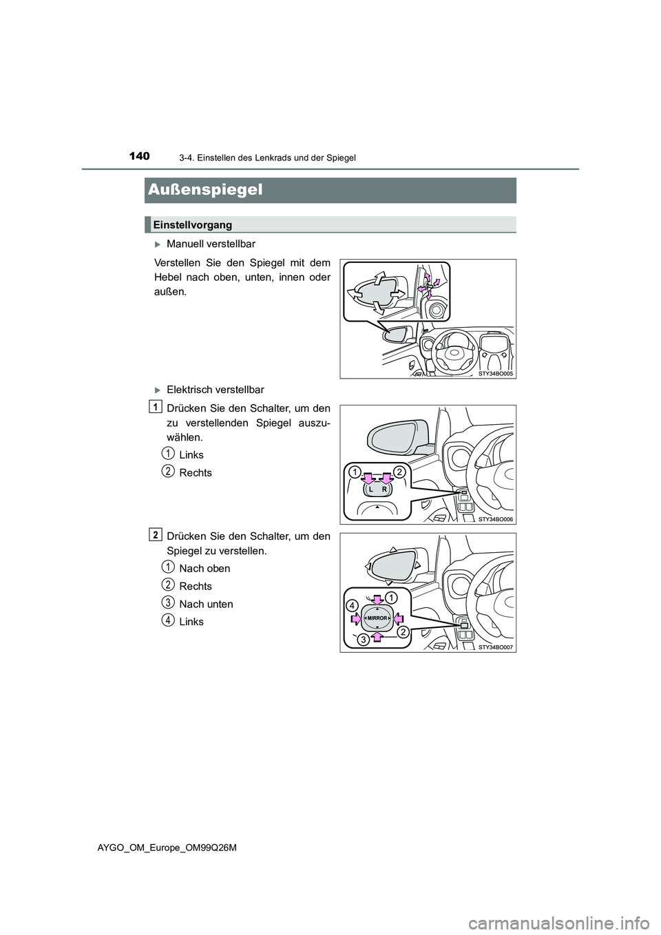 TOYOTA AYGO 2017  Betriebsanleitungen (in German) 1403-4. Einstellen des Lenkrads und der Spiegel
AYGO_OM_Europe_OM99Q26M
Außenspiegel
Manuell verstellbar 
Verstellen Sie den Spiegel mit dem 
Hebel nach oben, unten, innen oder
außen.
Elektris