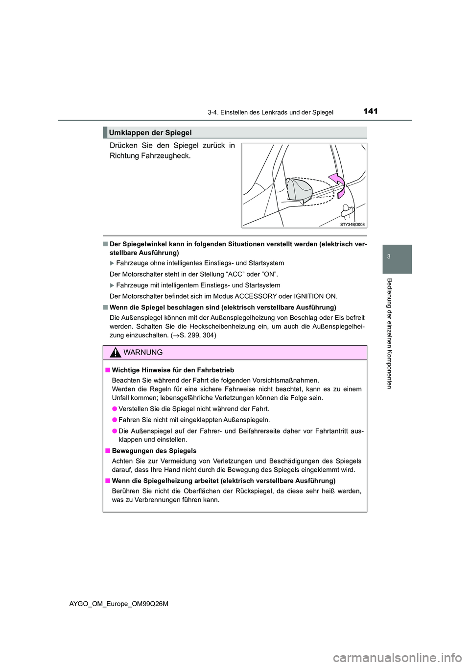 TOYOTA AYGO 2017  Betriebsanleitungen (in German) 1413-4. Einstellen des Lenkrads und der Spiegel
3
Bedienung der einzelnen Komponenten
AYGO_OM_Europe_OM99Q26M
Drücken Sie den Spiegel zurück in 
Richtung Fahrzeugheck. 
■ Der Spiegelwinkel kann in