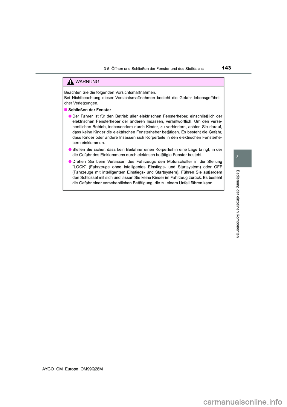 TOYOTA AYGO 2017  Betriebsanleitungen (in German) 1433-5. Öffnen und Schließen der Fenster und des Stoffdachs
3
Bedienung der einzelnen Komponenten
AYGO_OM_Europe_OM99Q26M
WARNUNG
Beachten Sie die folgenden Vorsichtsmaßnahmen.  
Bei Nichtbeachtung