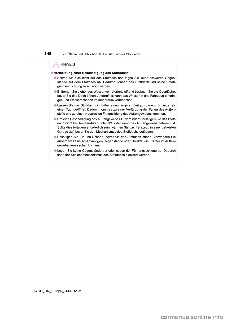 TOYOTA AYGO 2017  Betriebsanleitungen (in German) 1483-5. Öffnen und Schließen der Fenster und des Stoffdachs
AYGO_OM_Europe_OM99Q26M
HINWEIS
■Vermeidung einer Beschädigung des Stoffdachs 
● Setzen Sie sich nicht auf das Stoffdach und legen Si
