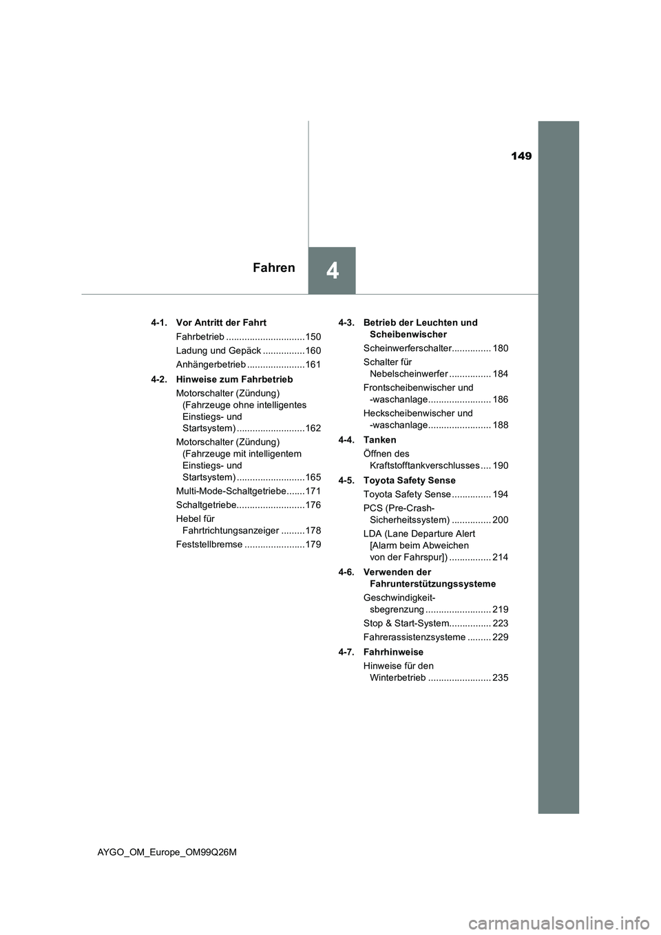TOYOTA AYGO 2017  Betriebsanleitungen (in German) 149
4Fahren
AYGO_OM_Europe_OM99Q26M 
4-1. Vor Antritt der Fahrt 
Fahrbetrieb ..............................150 
Ladung und Gepäck ................160
Anhängerbetrieb ......................161 
4-2. 