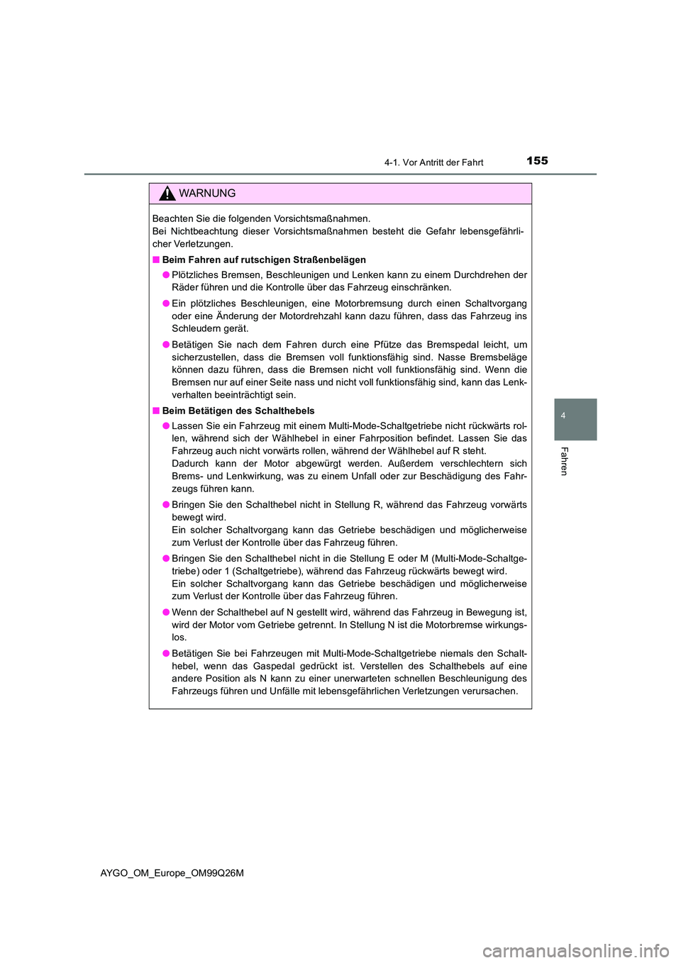 TOYOTA AYGO 2017  Betriebsanleitungen (in German) 1554-1. Vor Antritt der Fahrt
4
Fahren
AYGO_OM_Europe_OM99Q26M
WARNUNG
Beachten Sie die folgenden Vorsichtsmaßnahmen.  
Bei Nichtbeachtung dieser Vorsichtsmaßnahmen besteht die Gefahr lebensgefährl