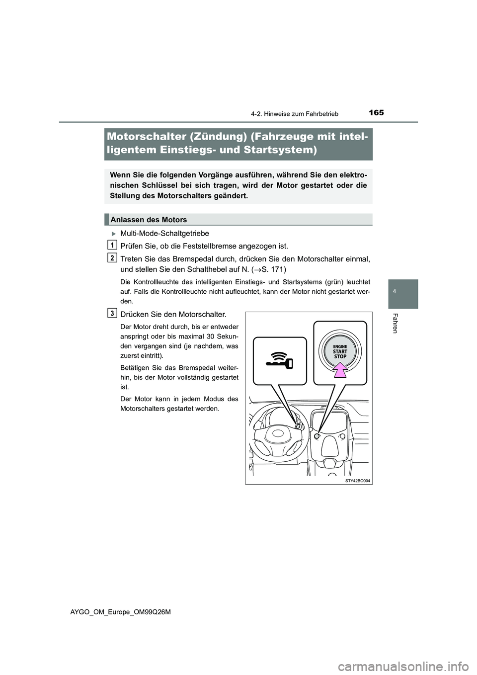 TOYOTA AYGO 2017  Betriebsanleitungen (in German) 165
4
4-2. Hinweise zum Fahrbetrieb
Fahren
AYGO_OM_Europe_OM99Q26M
Motorschalter (Zündung) (Fahrzeuge mit intel- 
ligentem Einstiegs- und Startsystem)
Multi-Mode-Schaltgetriebe 
Prüfen Sie, ob di