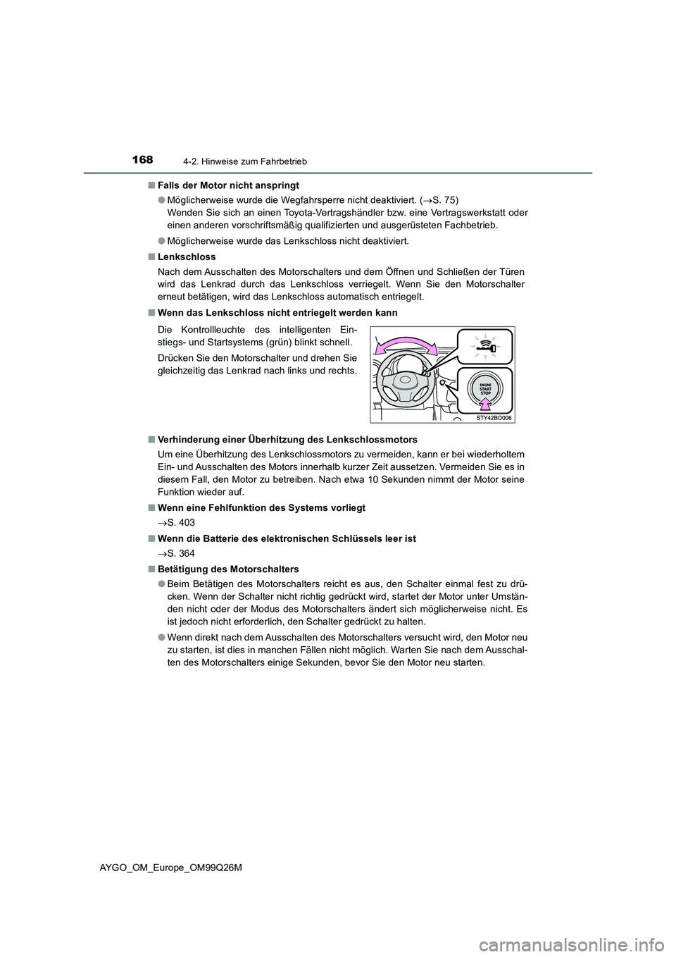 TOYOTA AYGO 2017  Betriebsanleitungen (in German) 1684-2. Hinweise zum Fahrbetrieb
AYGO_OM_Europe_OM99Q26M 
■ Falls der Motor nicht anspringt 
● Möglicherweise wurde die Wegfahrsperre nicht deaktiviert. (S. 75)  
Wenden Sie sich an einen Toyo