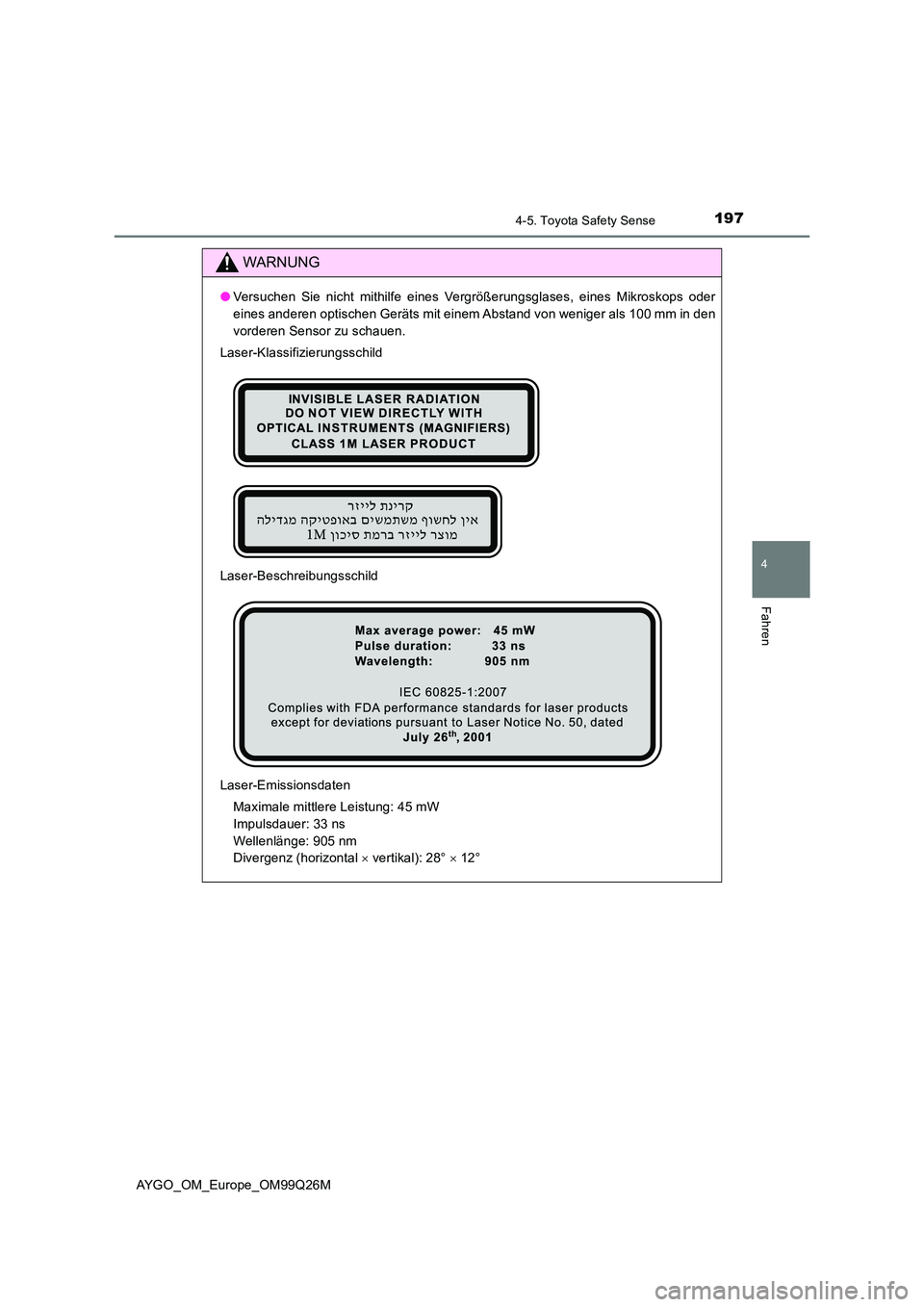 TOYOTA AYGO 2017  Betriebsanleitungen (in German) 1974-5. Toyota Safety Sense
4
Fahren
AYGO_OM_Europe_OM99Q26M
WARNUNG
●Versuchen Sie nicht mithilfe eines Vergrößerungsglases, eines Mikroskops oder 
eines anderen optischen Geräts mit einem Absta