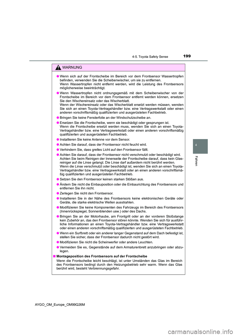 TOYOTA AYGO 2017  Betriebsanleitungen (in German) 1994-5. Toyota Safety Sense
4
Fahren
AYGO_OM_Europe_OM99Q26M
WARNUNG
●Wenn sich auf der Frontscheibe im Bereich vor dem Frontsensor Wassertropfen befinden, verwenden Sie die Scheibenwischer, um sie 