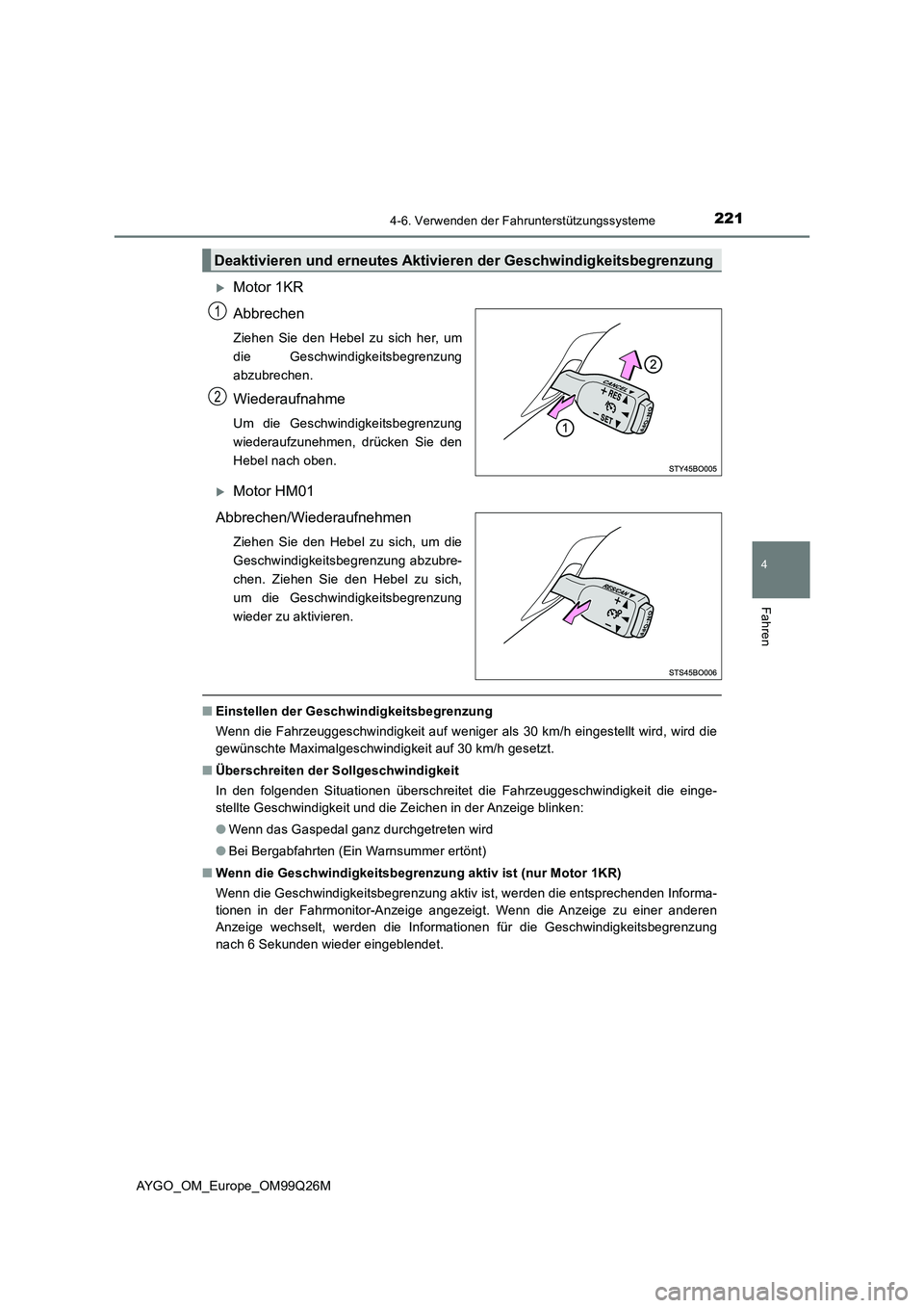 TOYOTA AYGO 2017  Betriebsanleitungen (in German) 2214-6. Verwenden der Fahrunterstützungssysteme
4
Fahren
AYGO_OM_Europe_OM99Q26M
Motor 1KR 
Abbrechen 
Ziehen Sie den Hebel zu sich her, um 
die Geschwindigkeitsbegrenzung
abzubrechen.
Wiederaufna