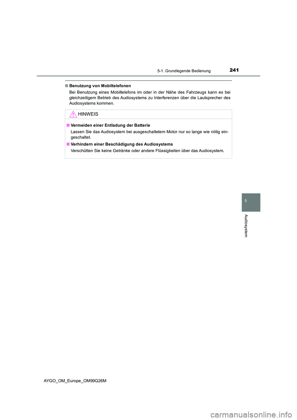 TOYOTA AYGO 2017  Betriebsanleitungen (in German) 2415-1. Grundlegende Bedienung
5
Audiosystem
AYGO_OM_Europe_OM99Q26M
■Benutzung von Mobiltelefonen 
Bei Benutzung eines Mobiltelefons im oder in der Nähe des Fahrzeugs kann es bei 
gleichzeitigem B